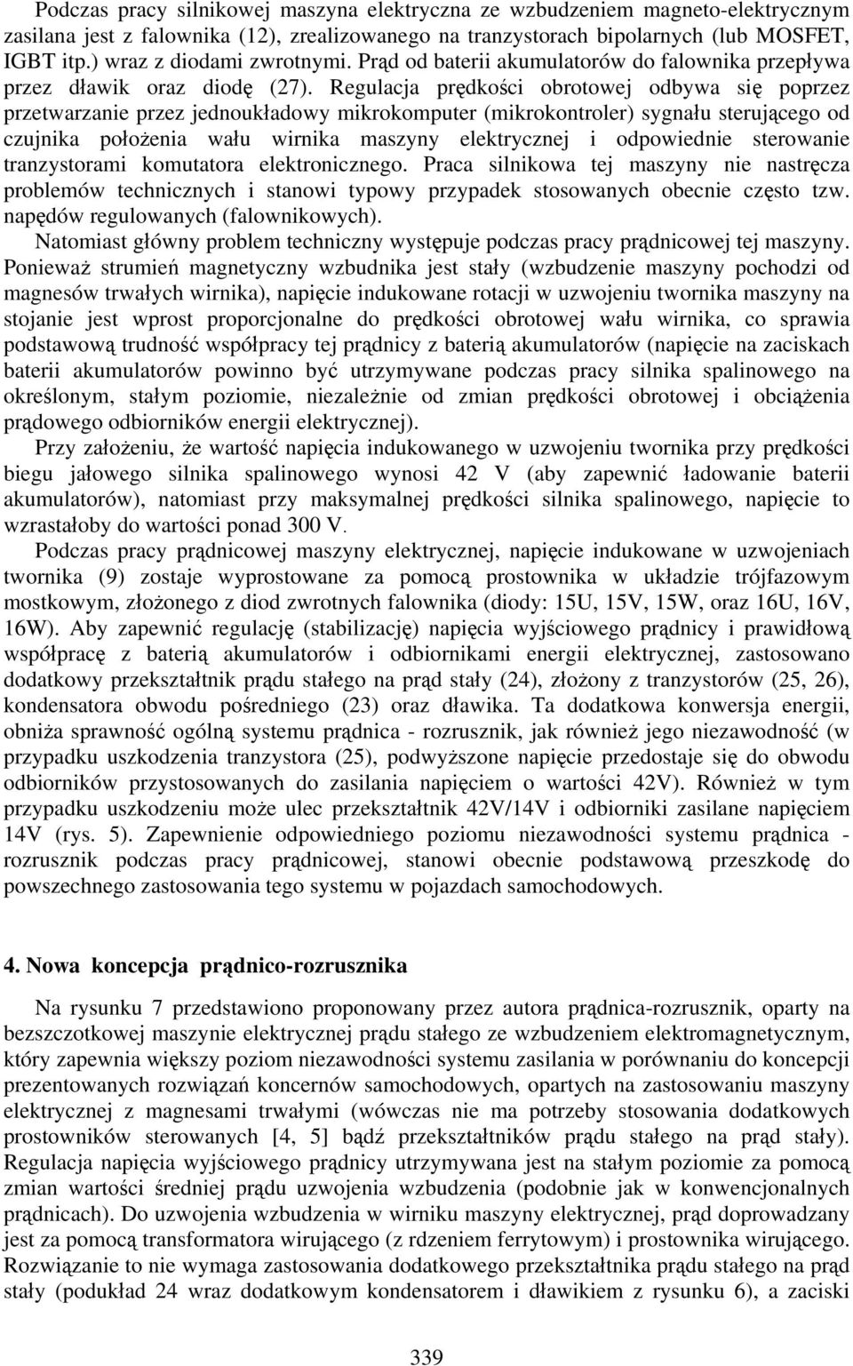 Regulacja prędkości obrotowej odbywa się poprzez przetwarzanie przez jednoukładowy mikrokomputer (mikrokontroler) sygnału sterującego od czujnika położenia wału wirnika maszyny elektrycznej i