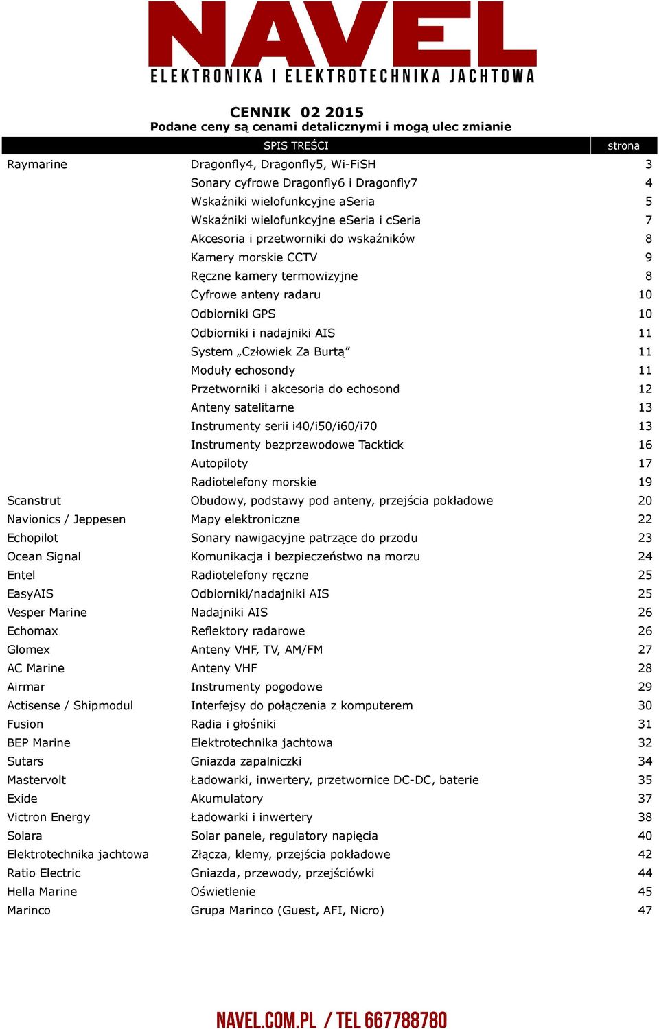 nadajniki AIS 11 System Człowiek Za Burtą 11 Moduły echosondy 11 Przetworniki i akcesoria do echosond 12 Anteny satelitarne 13 Instrumenty serii i40/i50/i60/i70 13 Instrumenty bezprzewodowe Tacktick