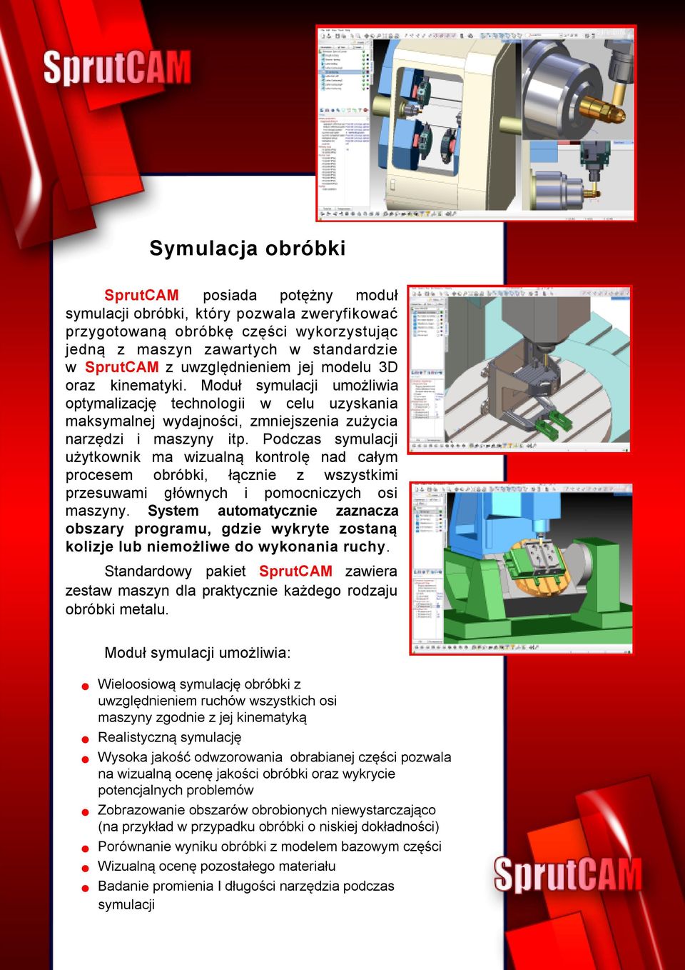 Podczas symulacji użytkownik ma wizualną kontrolę nad całym procesem obróbki, łącznie z wszystkimi przesuwami głównych i pomocniczych osi maszyny.