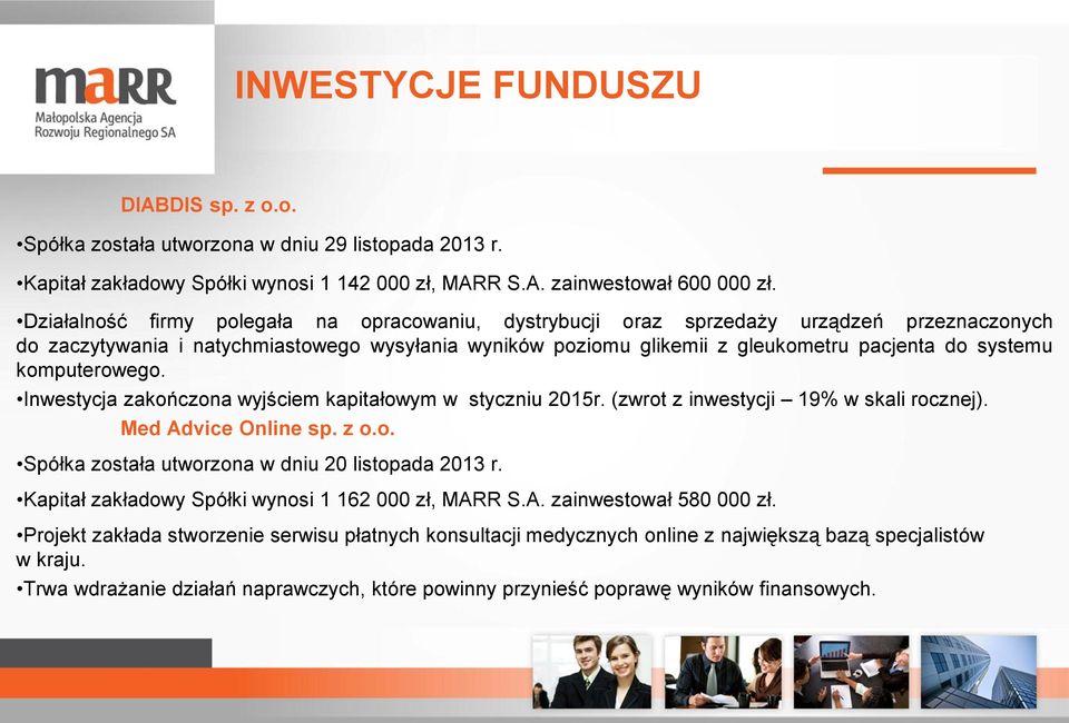 komputerowego. Inwestycja zakończona wyjściem kapitałowym w styczniu 2015r. (zwrot z inwestycji 19% w skali rocznej). Med Advice Online sp. z o.o. Spółka została utworzona w dniu 20 listopada 2013 r.