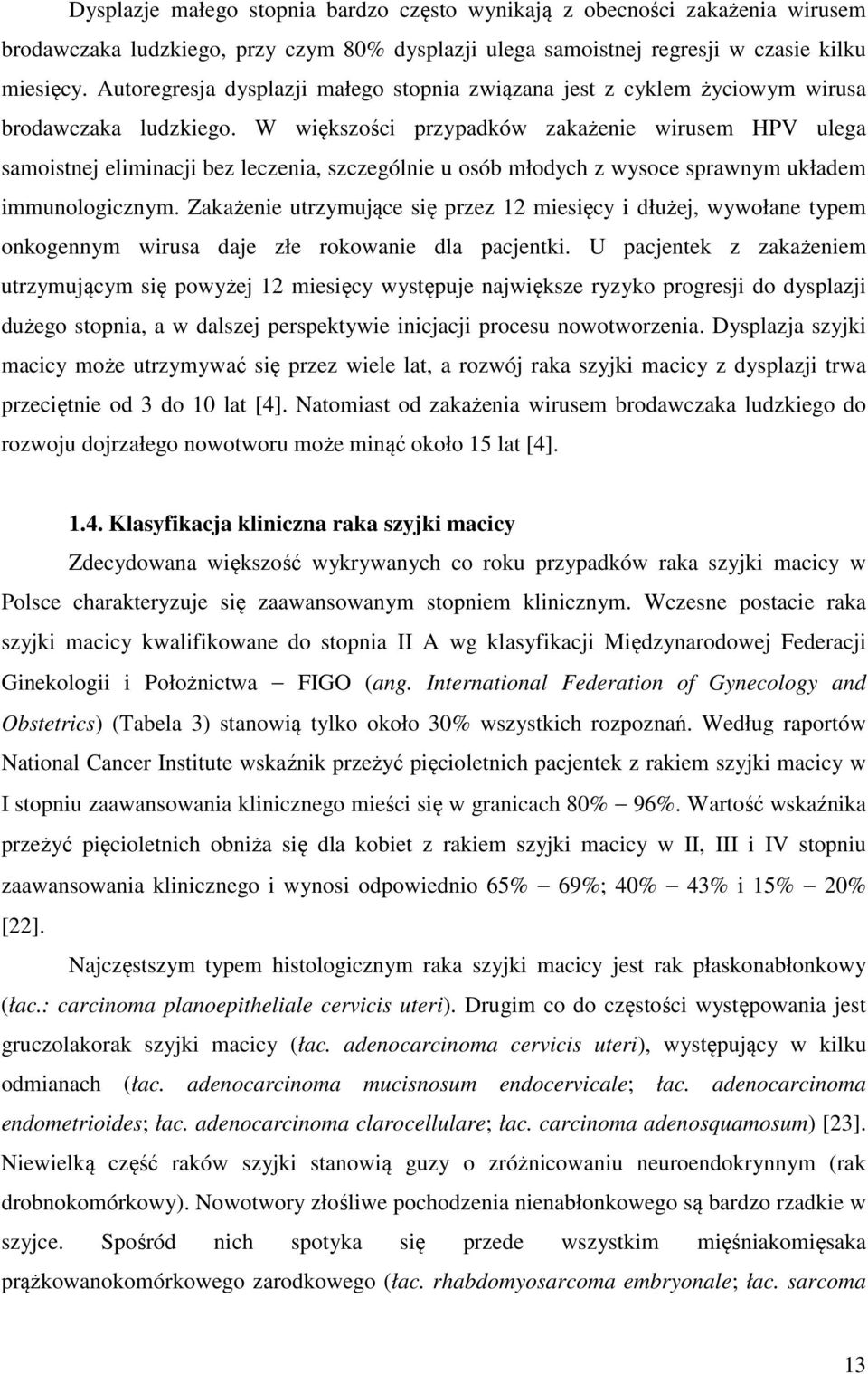 W większości przypadków zakażenie wirusem HPV ulega samoistnej eliminacji bez leczenia, szczególnie u osób młodych z wysoce sprawnym układem immunologicznym.