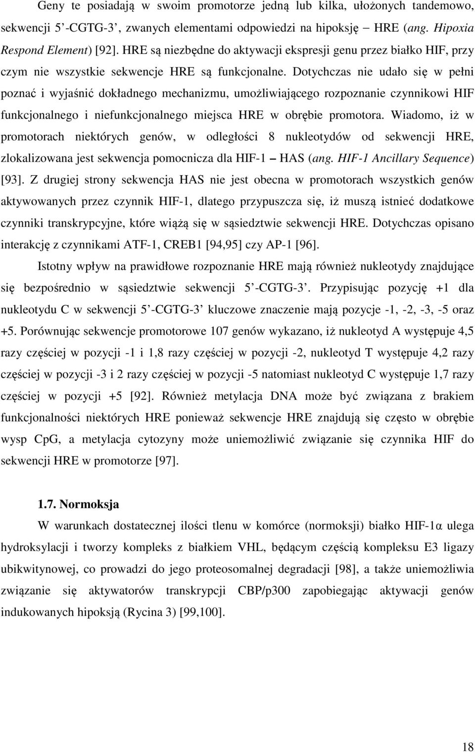 Dotychczas nie udało się w pełni poznać i wyjaśnić dokładnego mechanizmu, umożliwiającego rozpoznanie czynnikowi HIF funkcjonalnego i niefunkcjonalnego miejsca HRE w obrębie promotora.