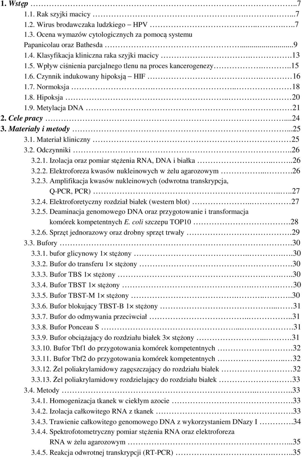 Metylacja DNA 21 2. Cele pracy...24 3. Materiały i metody...25 3.1. Materiał kliniczny 25 3.2. Odczynniki..26 3.2.1. Izolacja oraz pomiar stężenia RNA, DNA i białka....26 3.2.2. Elektroforeza kwasów nukleinowych w żelu agarozowym.