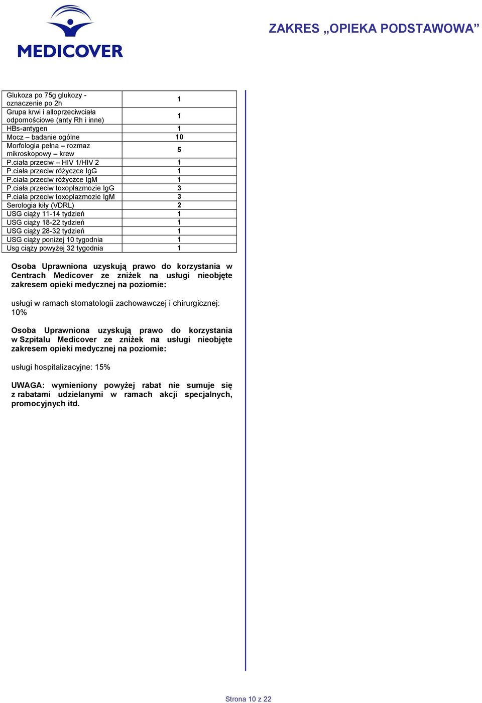 ciała przeciw toxoplazmozie IgM 3 Serologia kiły (VDRL) 2 USG ciąży 11-14 tydzień 1 USG ciąży 18-22 tydzień 1 USG ciąży 28-32 tydzień 1 USG ciąży poniżej 10 tygodnia 1 Usg ciąży powyżej 32 tygodnia 1