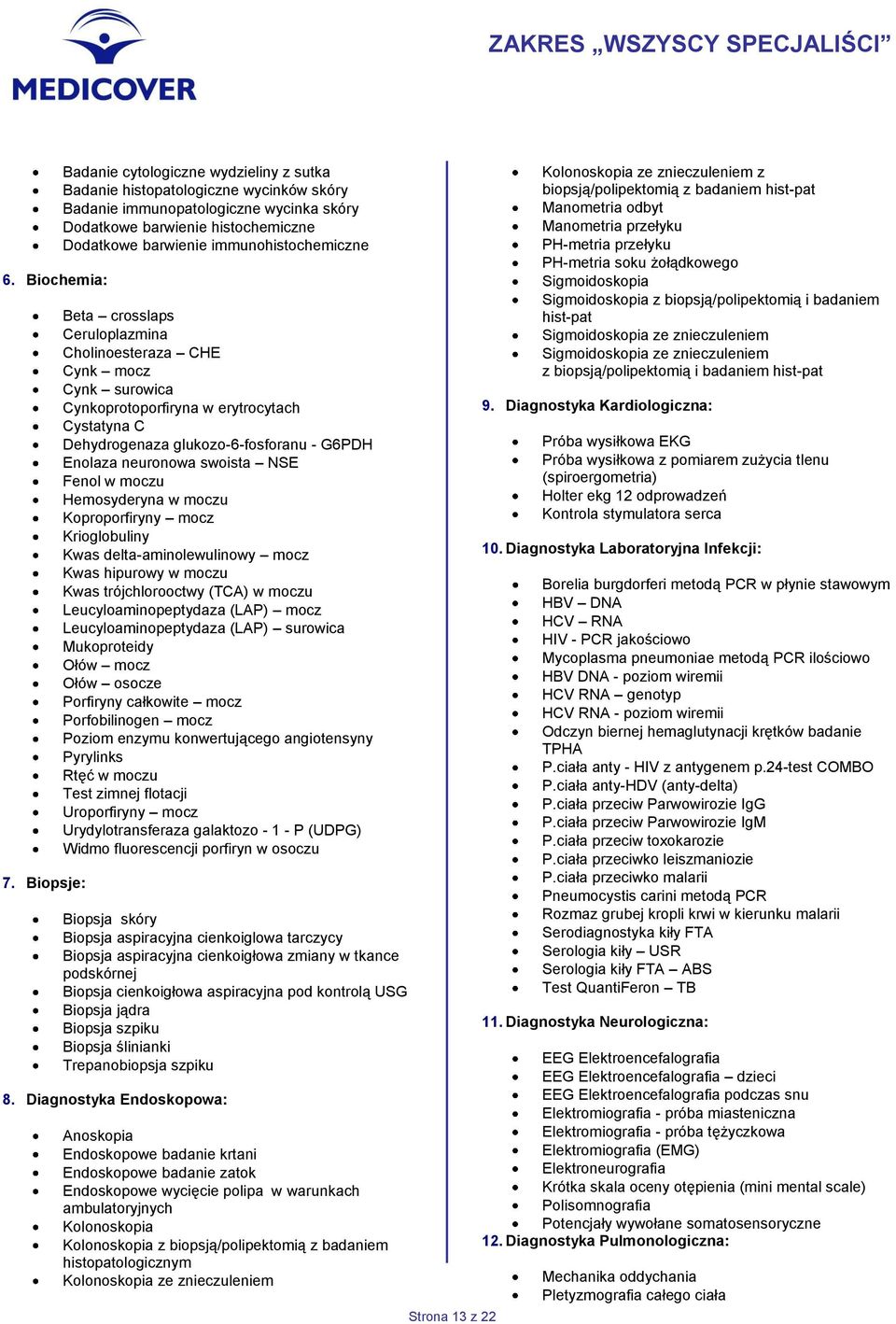 immunohistochemiczne Beta crosslaps Ceruloplazmina Cholinoesteraza CHE Cynk mocz Cynk surowica Cynkoprotoporfiryna w erytrocytach Cystatyna C Dehydrogenaza glukozo-6-fosforanu - G6PDH Enolaza