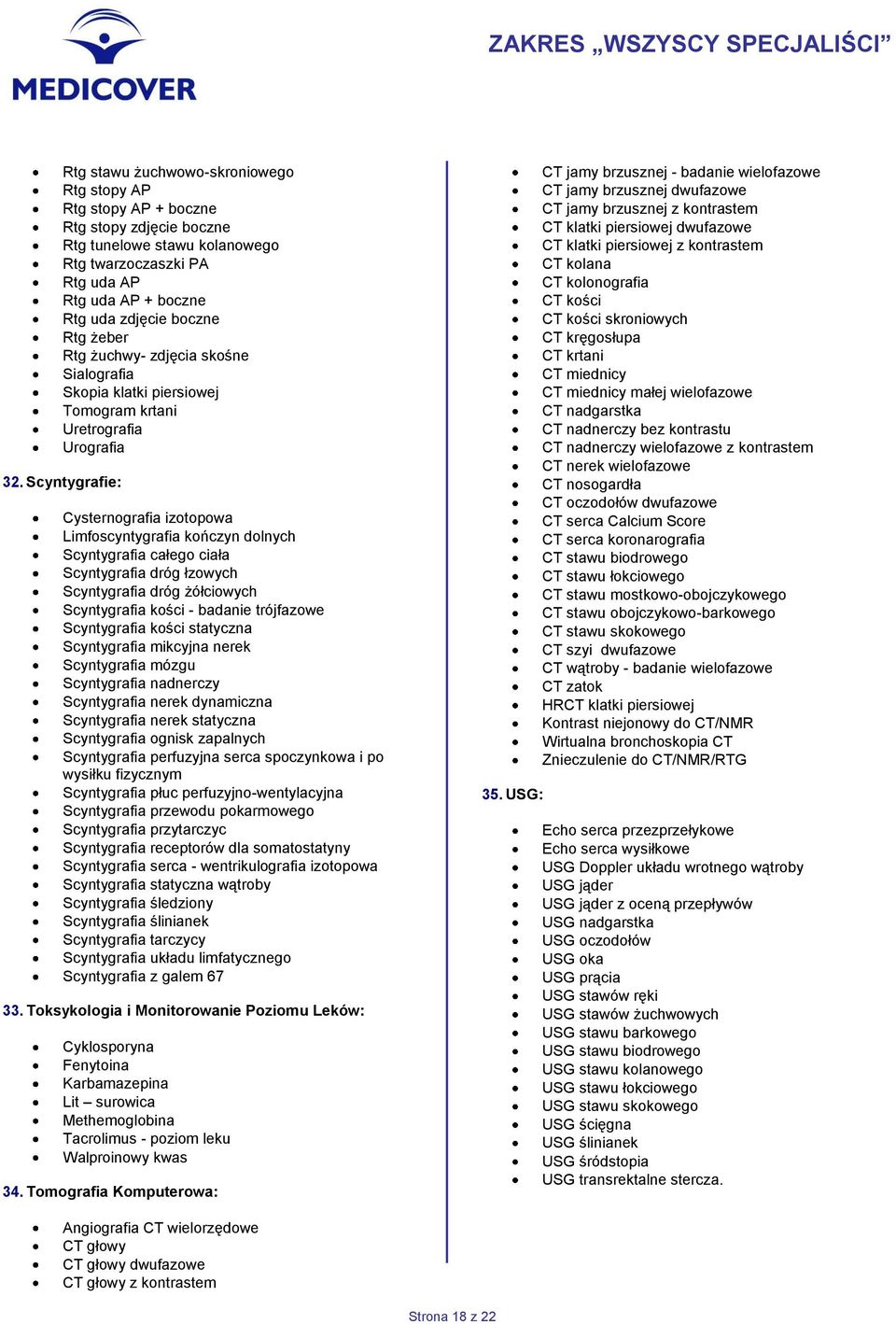 Scyntygrafie: Cysternografia izotopowa Limfoscyntygrafia kończyn dolnych Scyntygrafia całego ciała Scyntygrafia dróg łzowych Scyntygrafia dróg żółciowych Scyntygrafia kości - badanie trójfazowe