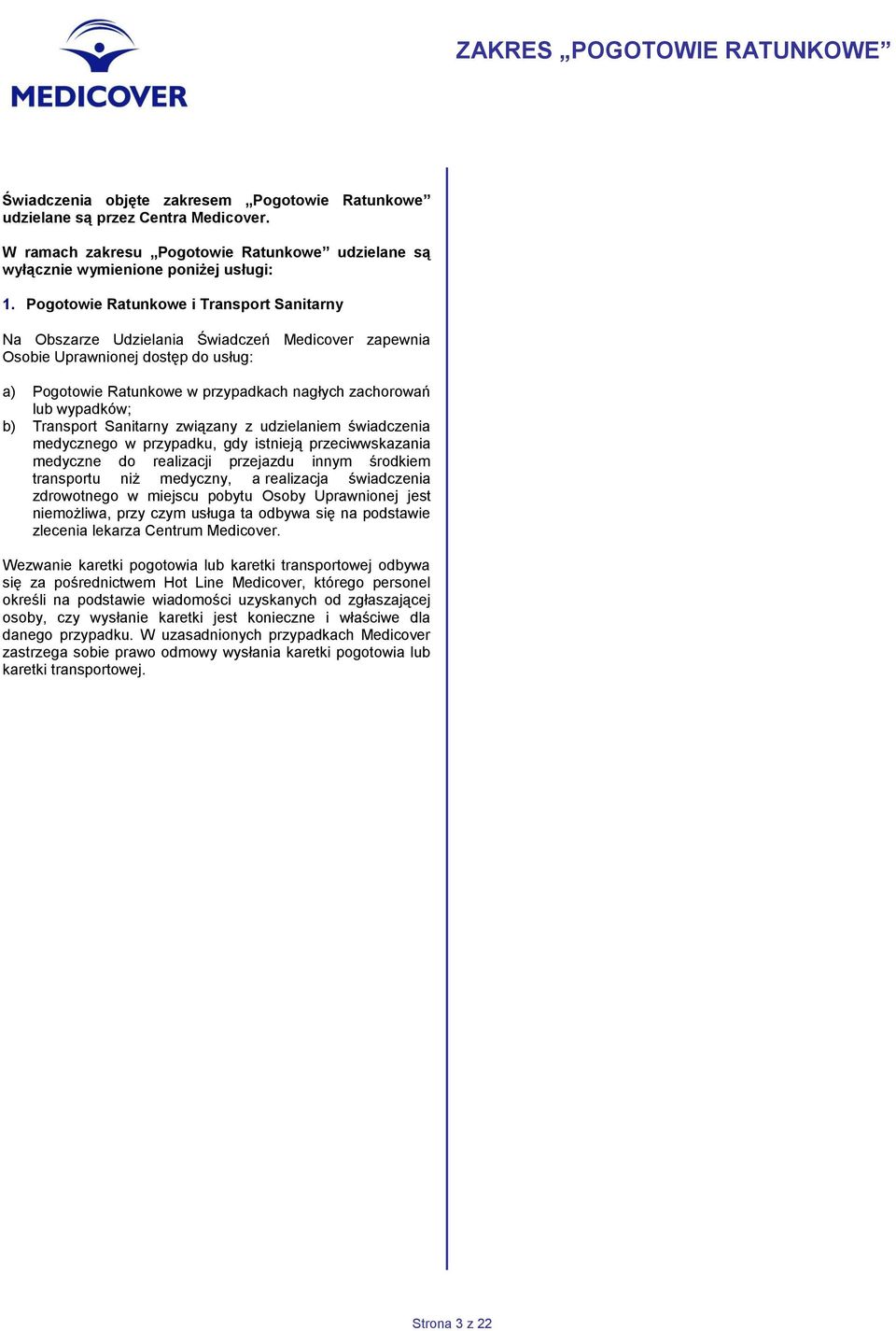 Pogotowie Ratunkowe i Transport Sanitarny Na Obszarze Udzielania Świadczeń Medicover zapewnia Osobie Uprawnionej dostęp do usług: a) Pogotowie Ratunkowe w przypadkach nagłych zachorowań lub wypadków;