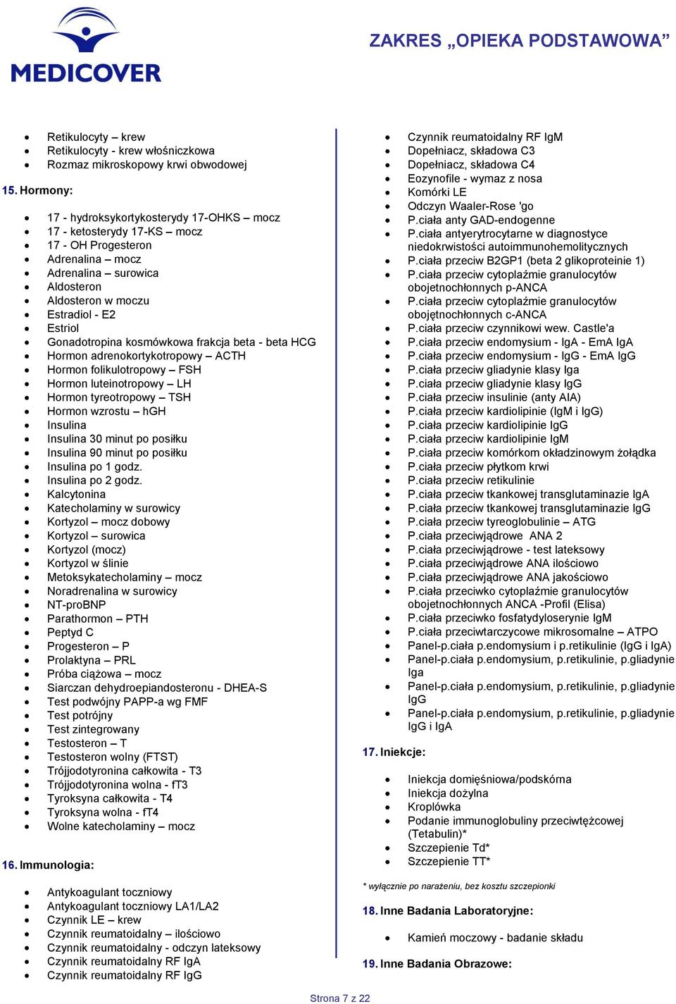 Adrenalina surowica Aldosteron Aldosteron w moczu Estradiol - E2 Estriol Gonadotropina kosmówkowa frakcja beta - beta HCG Hormon adrenokortykotropowy ACTH Hormon folikulotropowy FSH Hormon