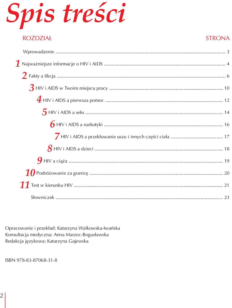 .. 16 7 HIV i AIDS a przekłuwanie uszu i innych części ciała... 17 8 HIV i AIDS a dzieci... 18 9 HIV a ciąża... 19 10 Podróżowanie za granicę.