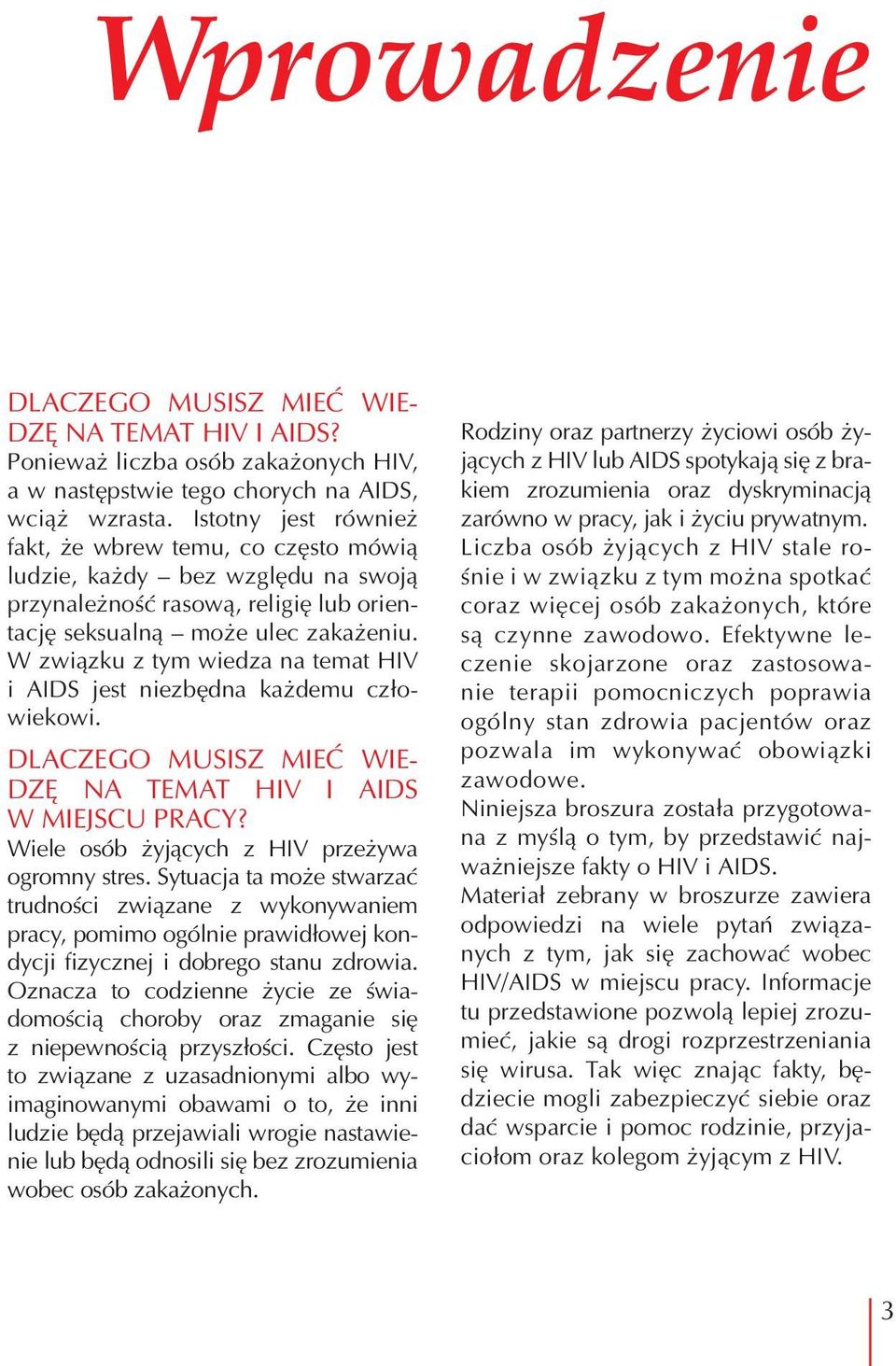 W związku z tym wiedza na temat HIV i AIDS jest niezbędna każdemu człowiekowi. DLACZEGO MUSISZ MIEĆ WIE- DZĘ NA TEMAT HIV I AIDS W MIEJSCU PRACY? Wiele osób żyjących z HIV przeżywa ogromny stres.