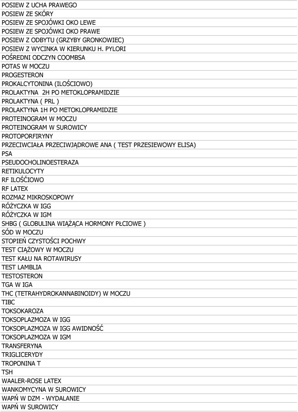 PROTEINOGRAM W SUROWICY PROTOPORFIRYNY PRZECIWCIAŁA PRZECIWJĄDROWE ANA ( TEST PRZESIEWOWY ELISA) PSA PSEUDOCHOLINOESTERAZA RETIKULOCYTY RF ILOŚĆIOWO RF LATEX ROZMAZ MIKROSKOPOWY RÓŻYCZKA W IGG