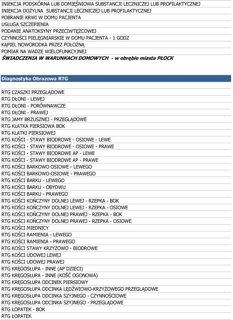 Diagnostyka Obrazowa RTG RTG CZASZKI PRZEGLĄDOWE RTG DŁONI - LEWEJ RTG DŁONI - PORÓWNAWCZE RTG DŁONI - PRAWEJ RTG JAMY BRZUSZNEJ - PRZEGLĄDOWE RTG KLATKA PIERSIOWA BOK RTG KLATKI PIERSIOWEJ RTG KOŚCI