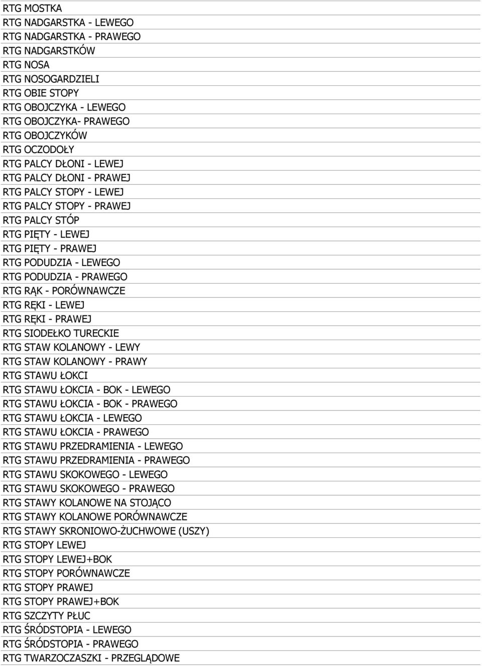 - PORÓWNAWCZE RTG RĘKI - LEWEJ RTG RĘKI - PRAWEJ RTG SIODEŁKO TURECKIE RTG STAW KOLANOWY - LEWY RTG STAW KOLANOWY - PRAWY RTG STAWU ŁOKCI RTG STAWU ŁOKCIA - BOK - LEWEGO RTG STAWU ŁOKCIA - BOK -