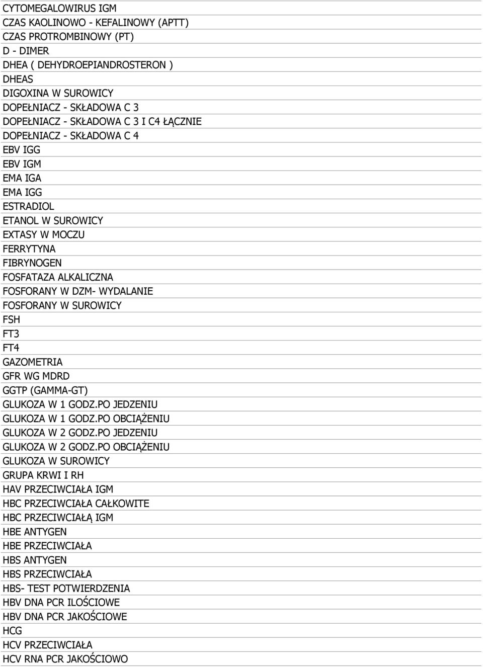 SUROWICY FSH FT3 FT4 GAZOMETRIA GFR WG MDRD GGTP (GAMMA-GT) GLUKOZA W 1 GODZ.PO JEDZENIU GLUKOZA W 1 GODZ.PO OBCIĄŻENIU GLUKOZA W 2 GODZ.PO JEDZENIU GLUKOZA W 2 GODZ.