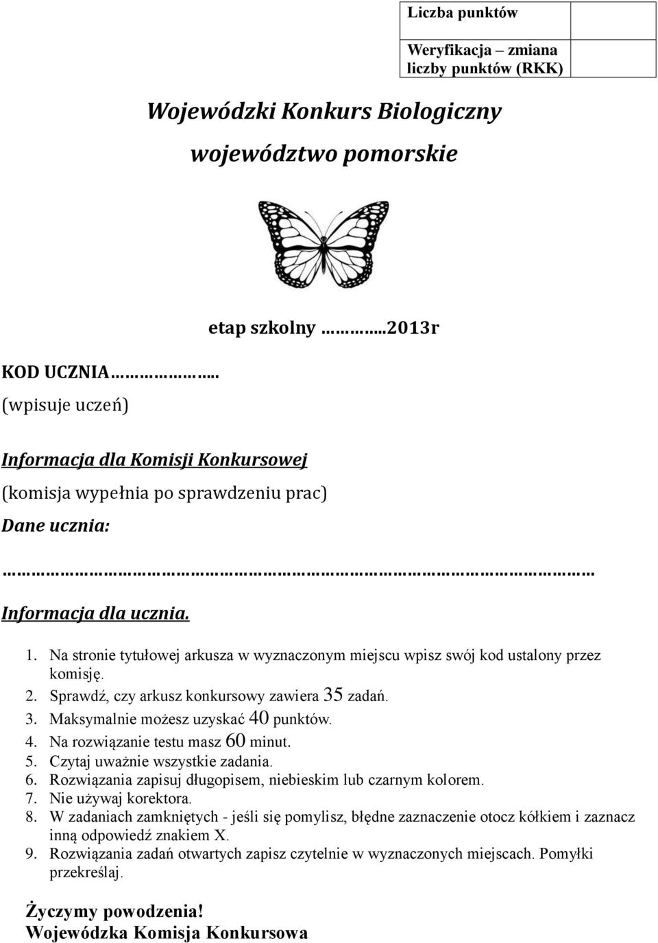 Na stronie tytułowej arkusza w wyznaczonym miejscu wpisz swój kod ustalony przez komisję. 2. Sprawdź, czy arkusz konkursowy zawiera 35 zadań. 3. Maksymalnie możesz uzyskać 40