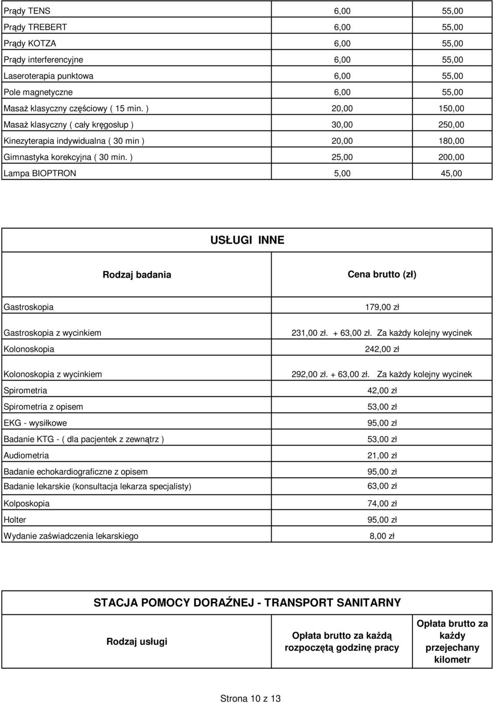 ) 200,00 Lampa BIOPTRON 5,00 45,00 USŁUGI INNE Rodzaj badania Cena brutto (zł) Gastroskopia 179,00 zł Gastroskopia z wycinkiem Kolonoskopia 231,00 zł. + 63,00 zł.