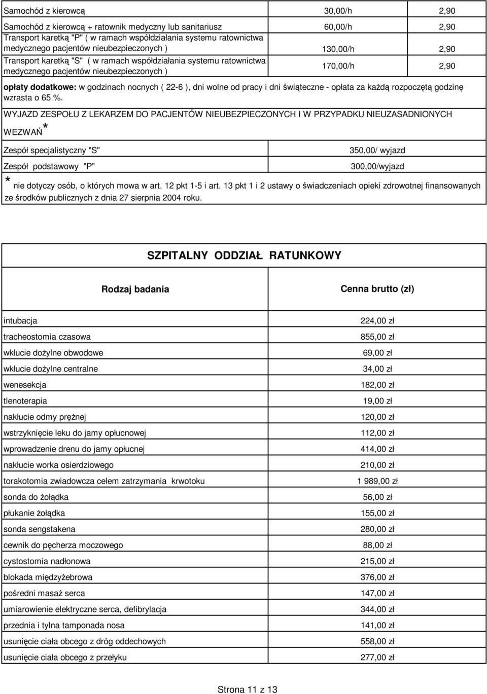 22-6 ), dni wolne od pracy i dni świąteczne - opłata za każdą rozpoczętą godzinę wzrasta o 65 %.