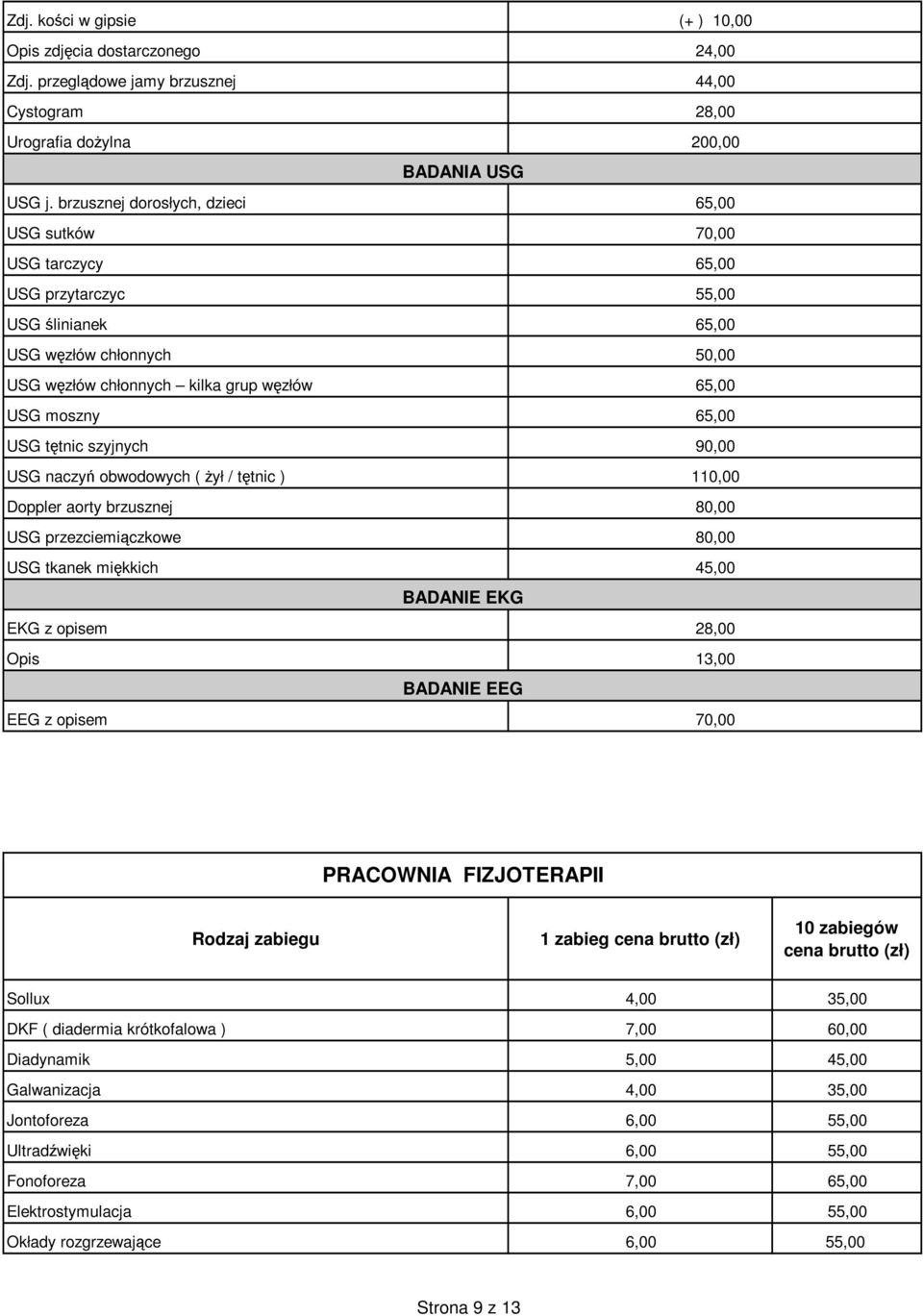 żył / tętnic ) Doppler aorty brzusznej USG przezciemiączkowe USG tkanek miękkich EKG z opisem Opis EEG z opisem BADANIA USG BADANIE EKG BADANIE EEG (+ ) 10,00 24,00 44,00 200,00 65,00 70,00 65,00