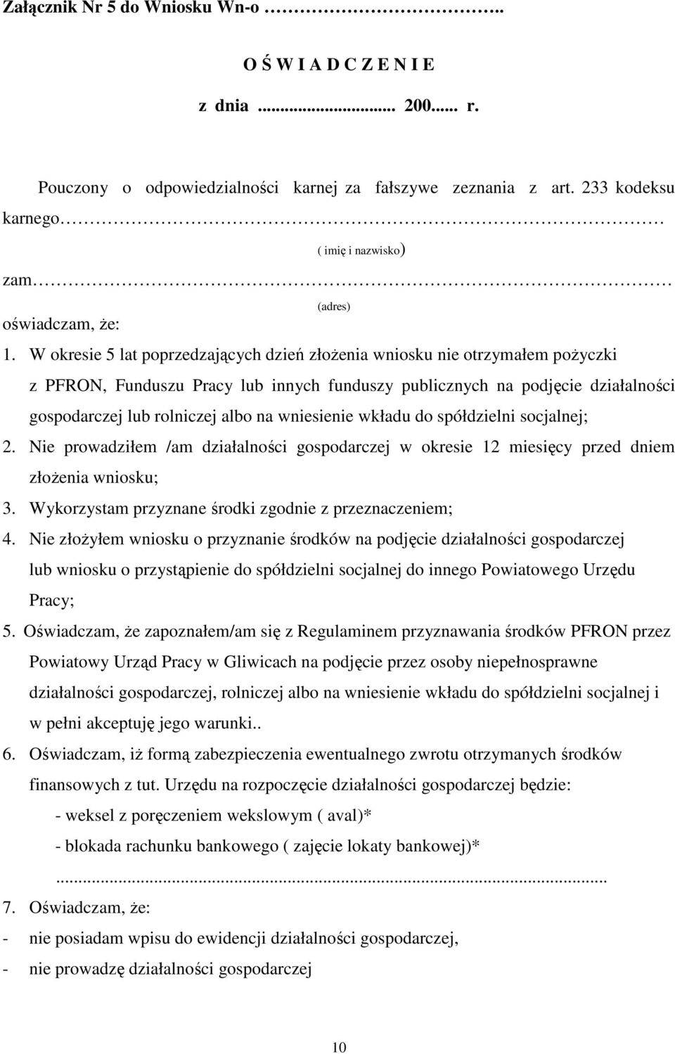 W okresie 5 lat poprzedzających dzień złoŝenia wniosku nie otrzymałem poŝyczki z PFRON, Funduszu Pracy lub innych funduszy publicznych na podjęcie działalności gospodarczej lub rolniczej albo na