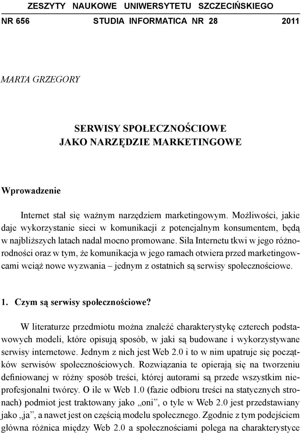 Siła Internetu tkwi w jego różnorodności oraz w tym, że komunikacja w jego ramach otwiera przed marketingowcami wciąż nowe wyzwania jednym z ostatnich są serwisy społecznościowe. 1.