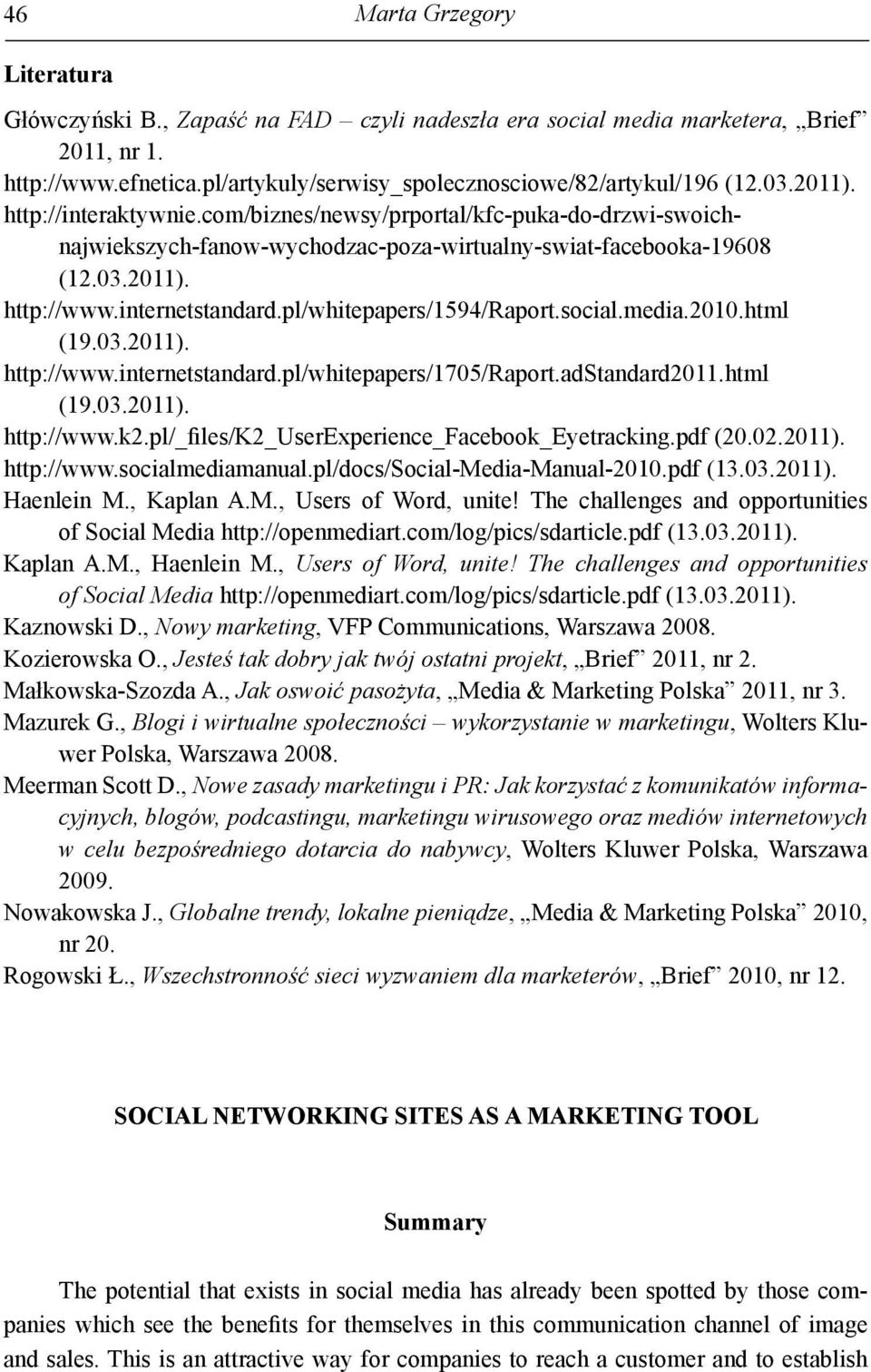 pl/whitepapers/1594/raport.social.media.2010.html (19.03.2011). http://www.internetstandard.pl/whitepapers/1705/raport.adstandard2011.html (19.03.2011). http://www.k2.