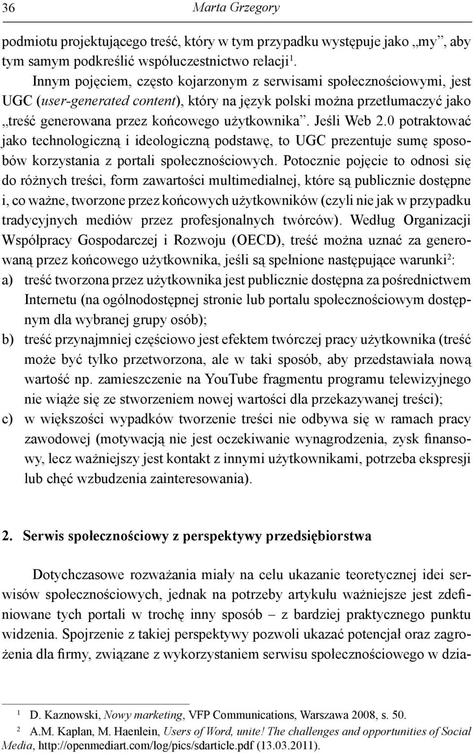 Jeśli Web 2.0 potraktować jako technologiczną i ideologiczną podstawę, to UGC prezentuje sumę sposobów korzystania z portali społecznościowych.