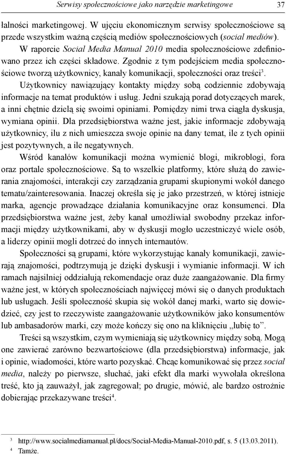 Zgodnie z tym podejściem media społecznościowe tworzą użytkownicy, kanały komunikacji, społeczności oraz treści 3.