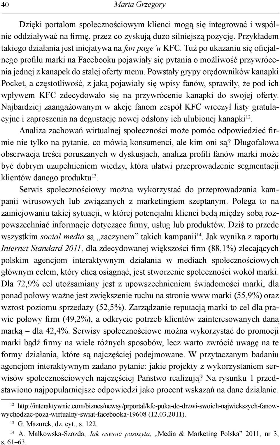 Tuż po ukazaniu się oficjalnego profilu marki na Facebooku pojawiały się pytania o możliwość przywrócenia jednej z kanapek do stałej oferty menu.