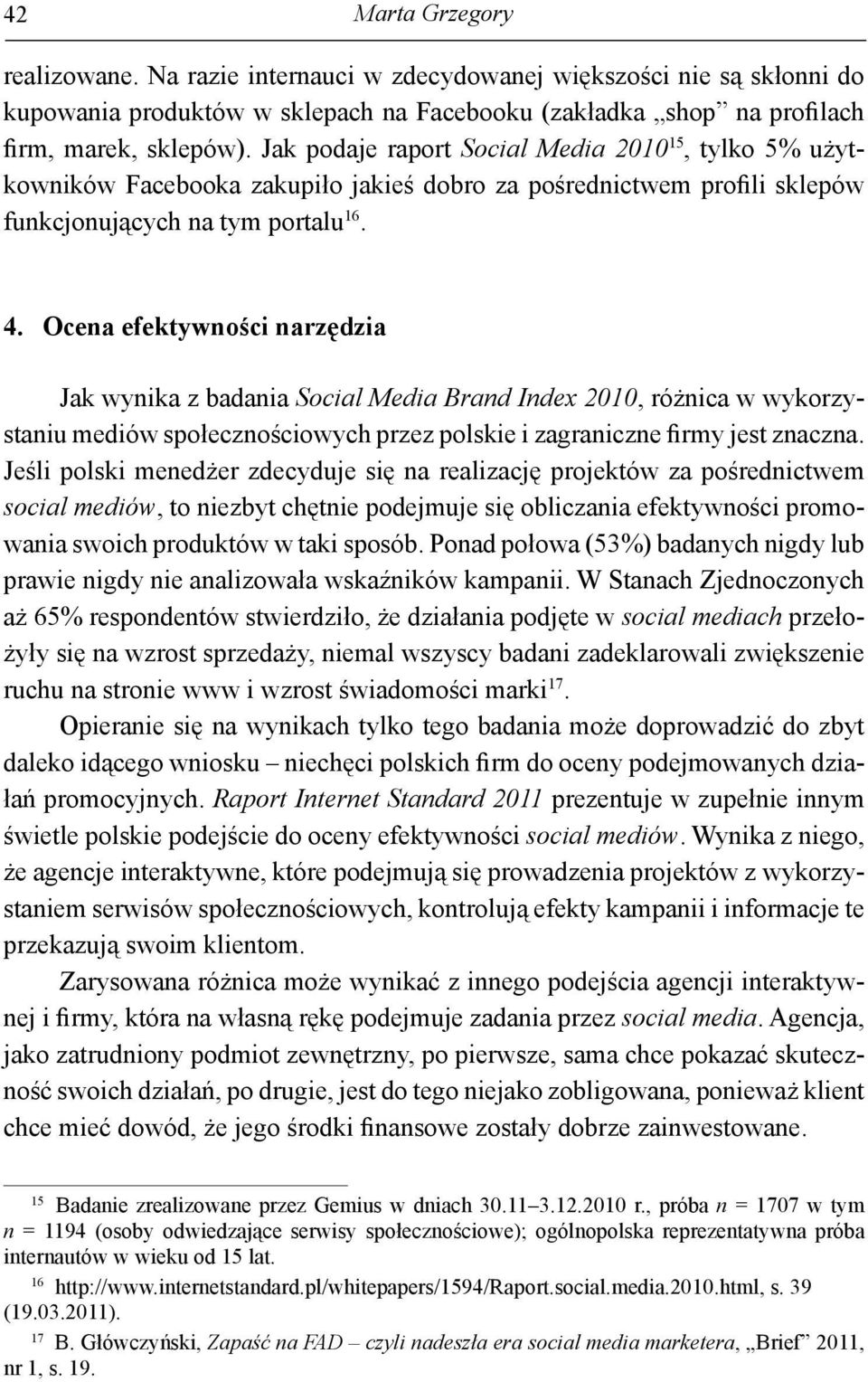 Ocena efektywności narzędzia Jak wynika z badania Social Media Brand Index 2010, różnica w wykorzystaniu mediów społecznościowych przez polskie i zagraniczne firmy jest znaczna.