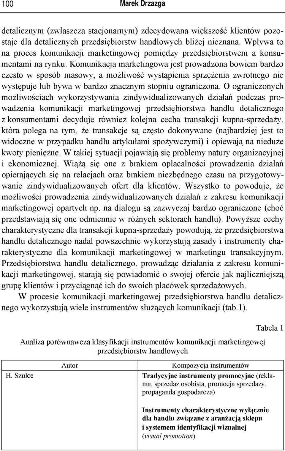 Komunikacja marketingowa jest prowadzona bowiem bardzo często w sposób masowy, a możliwość wystąpienia sprzężenia zwrotnego nie występuje lub bywa w bardzo znacznym stopniu ograniczona.