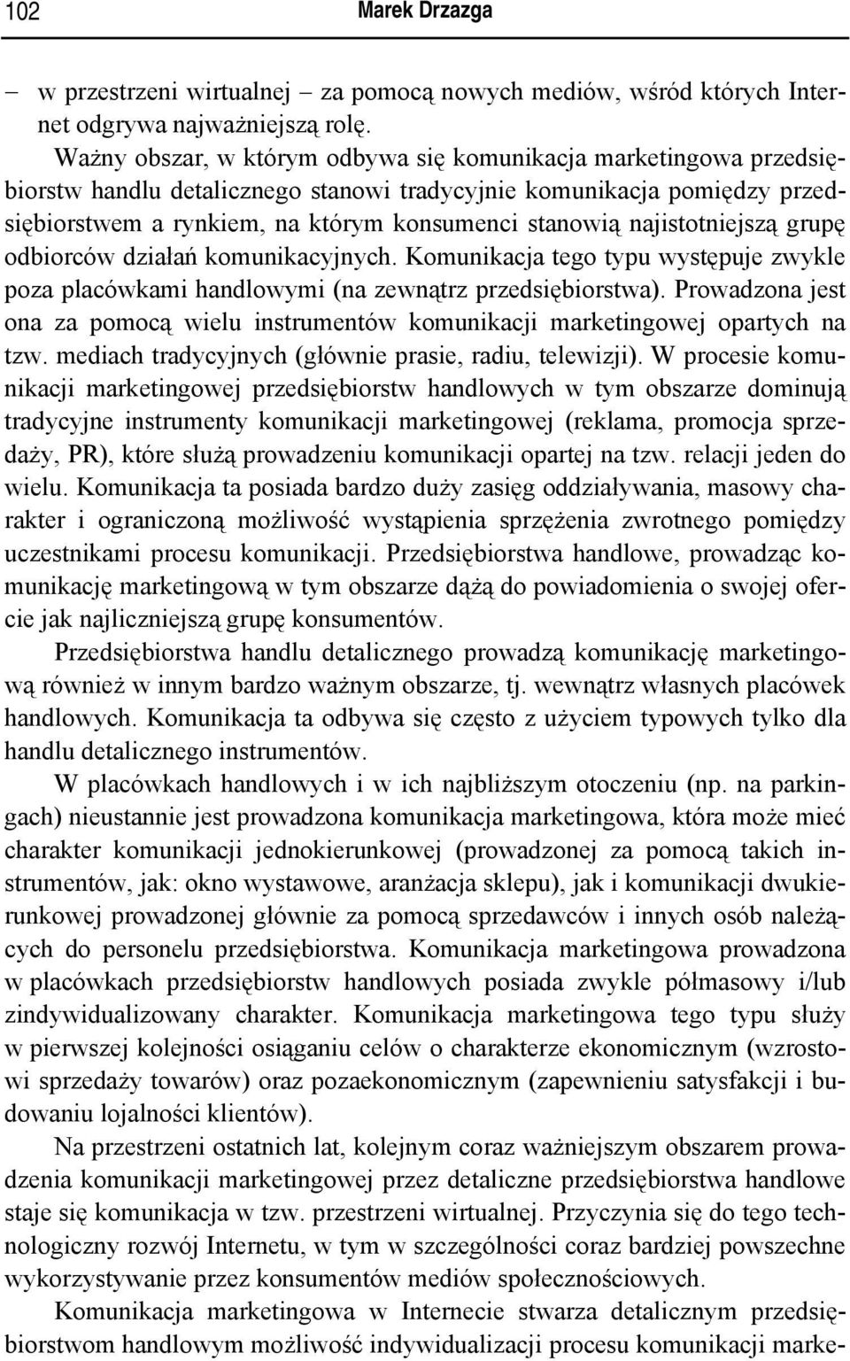 najistotniejszą grupę odbiorców działań komunikacyjnych. Komunikacja tego typu występuje zwykle poza placówkami handlowymi (na zewnątrz przedsiębiorstwa).