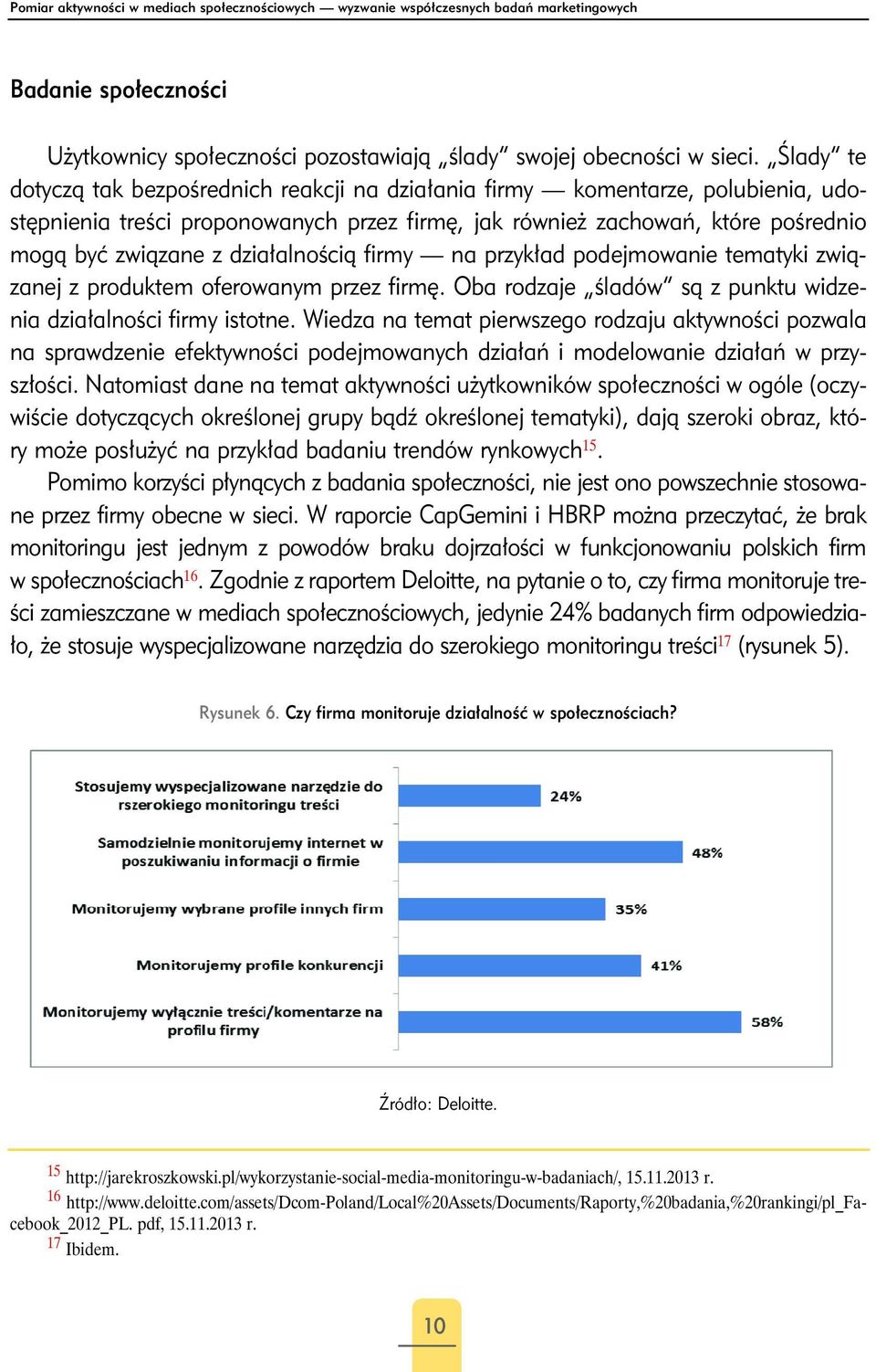 działalnością firmy na przykład podejmowanie tematyki związanej z produktem oferowanym przez firmę. Oba rodzaje śladów są z punktu widzenia działalności firmy istotne.