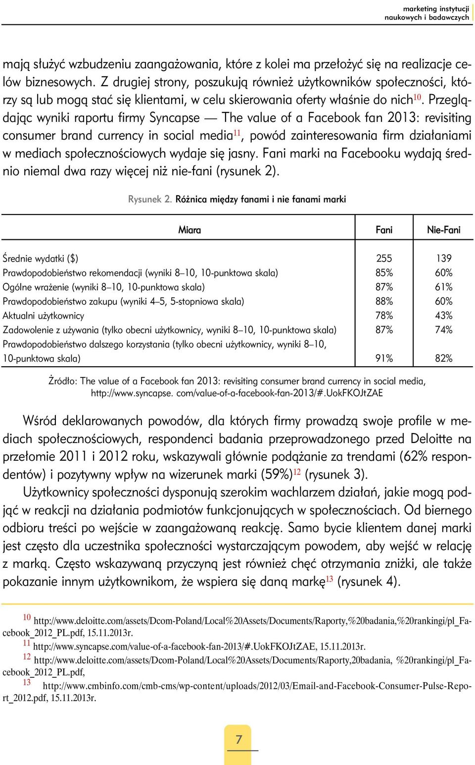 Przeglądając wyniki raportu firmy Syncapse The value of a Facebook fan 2013: revisiting consumer brand currency in social media 11, powód zainteresowania firm działaniami w mediach społecznościowych