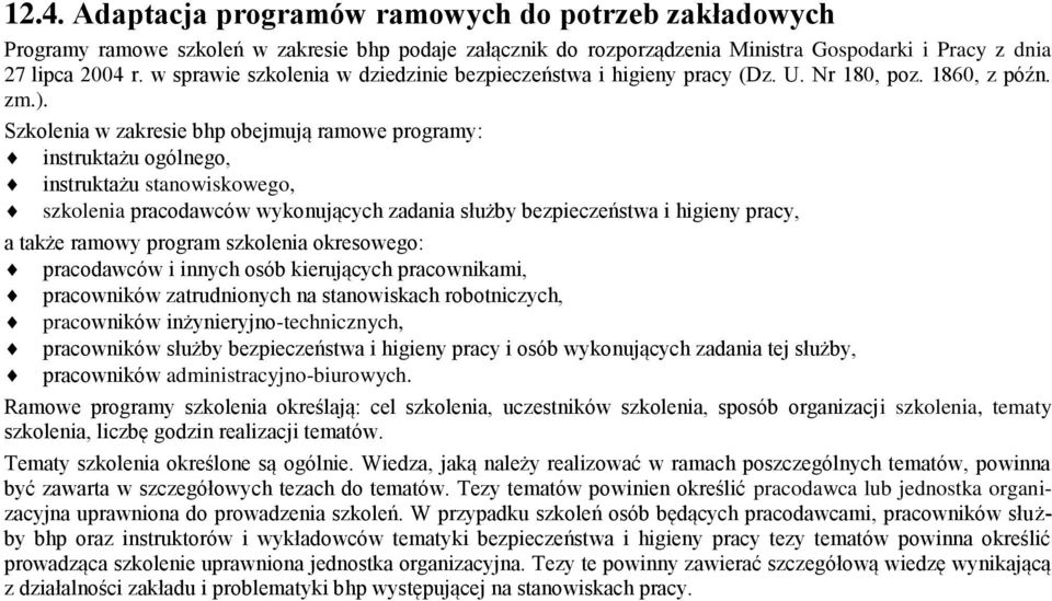 Szkolenia w zakresie bhp obejmują ramowe programy: instruktażu ogólnego, instruktażu stanowiskowego, szkolenia pracodawców wykonujących zadania służby bezpieczeństwa i higieny pracy, a także ramowy