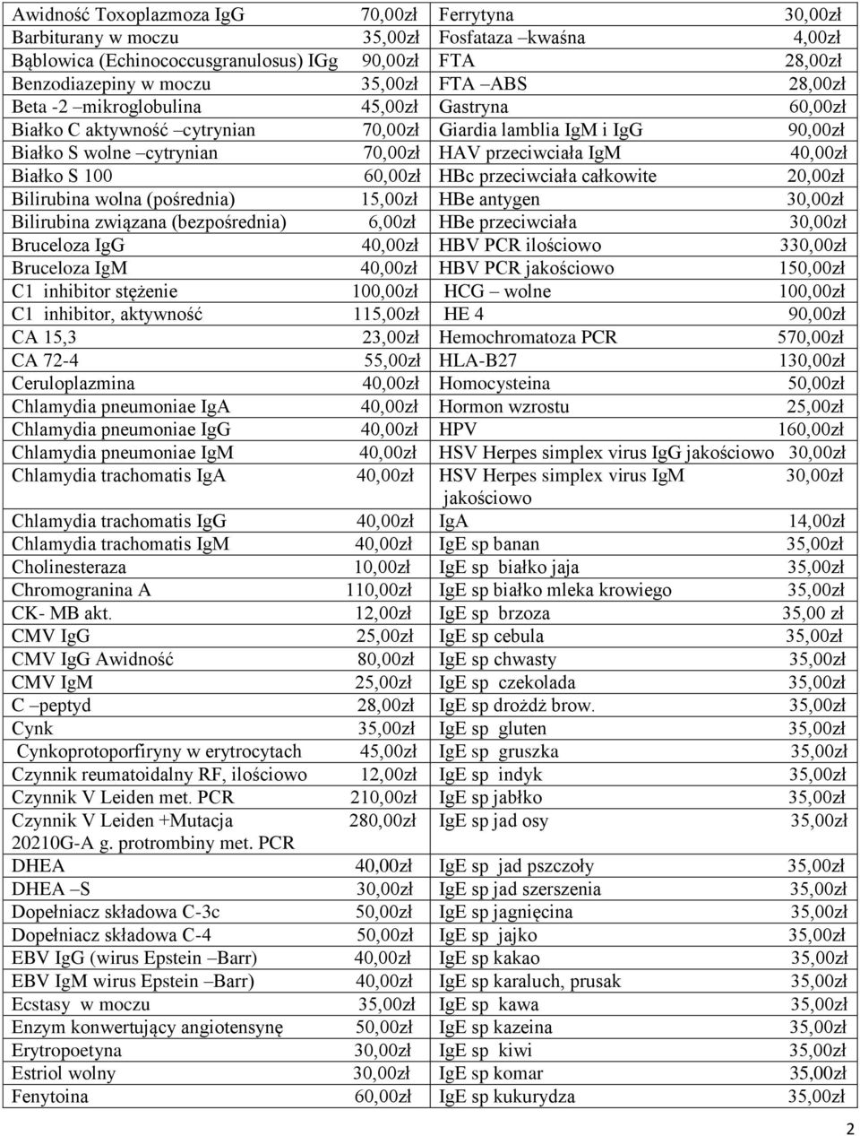 HBc przeciwciała całkowite 20,00zł Bilirubina wolna (pośrednia) 15,00zł HBe antygen 30,00zł Bilirubina związana (bezpośrednia) 6,00zł HBe przeciwciała 30,00zł Bruceloza IgG 40,00zł HBV PCR ilościowo