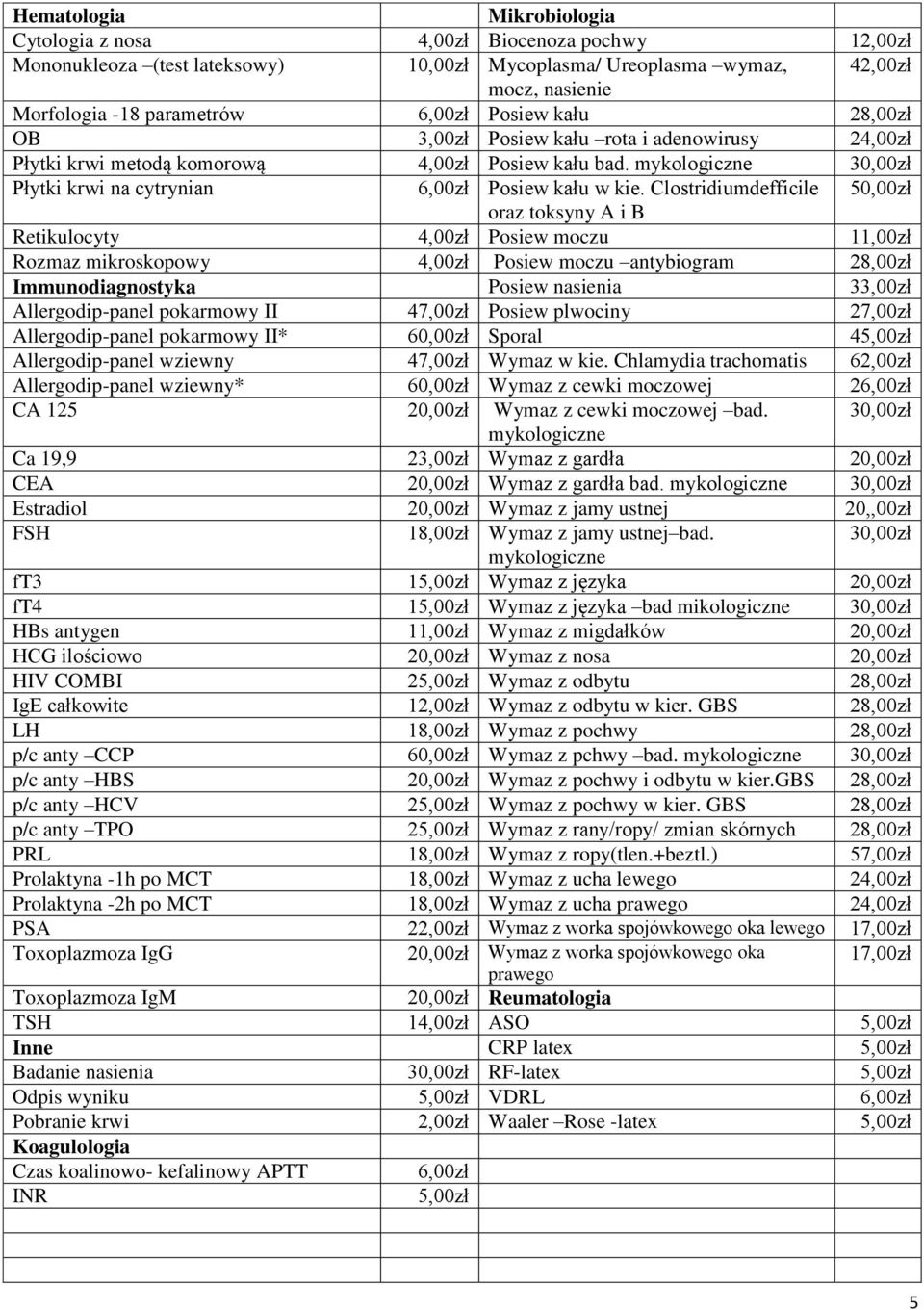 Clostridiumdefficile 50,00zł oraz toksyny A i B Retikulocyty 4,00zł Posiew moczu 11,00zł Rozmaz mikroskopowy 4,00zł Posiew moczu antybiogram 28,00zł Immunodiagnostyka Posiew nasienia 33,00zł