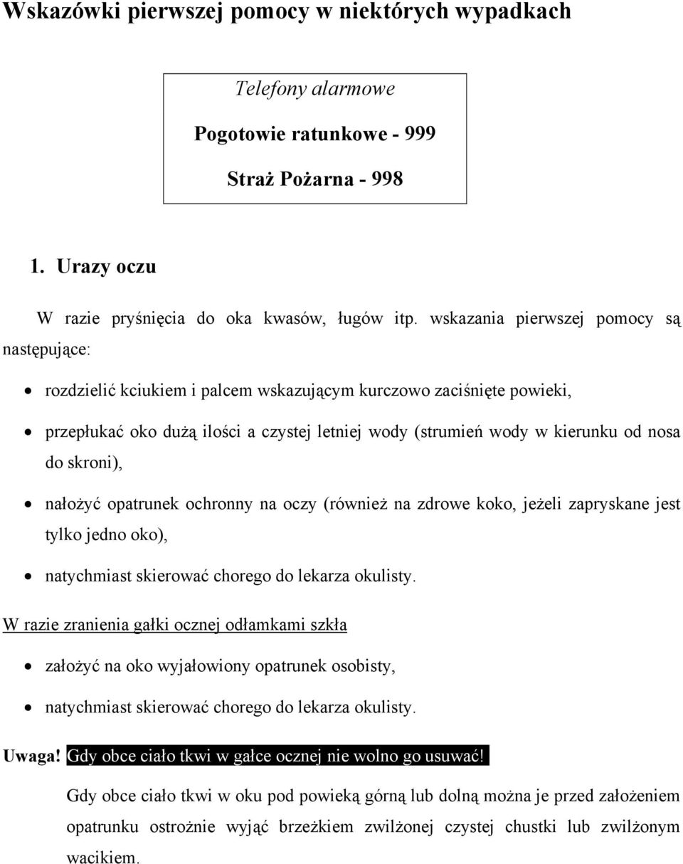 skroni), nałożyć opatrunek ochronny na oczy (również na zdrowe koko, jeżeli zapryskane jest tylko jedno oko), natychmiast skierować chorego do lekarza okulisty.