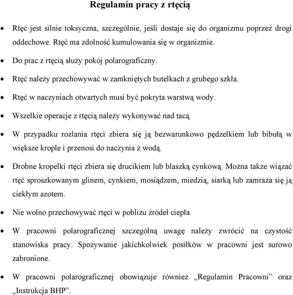 Wszelkie operacje z rtęcią należy wykonywać nad tacą. W przypadku rozlania rtęci zbiera się ją bezwarunkowo pędzelkiem lub bibułą w większe krople i przenosi do naczynia z wodą.