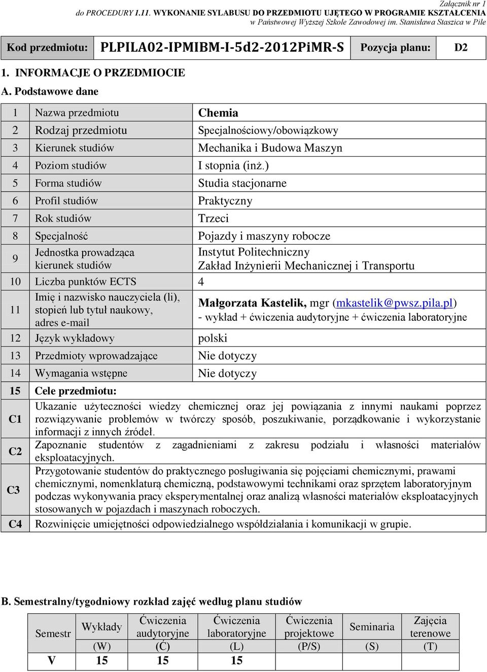 Podstawowe dane 1 Nazwa przedmiotu Chemia 2 Rodzaj przedmiotu pecjalnościowy/obowiązkowy 3 Kierunek studiów Mechanika i Budowa Maszyn 4 Poziom studiów I stopnia (inż.