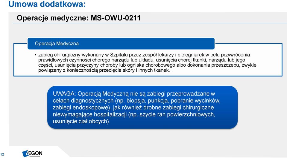 przeszczepu, zwykle powiązany z koniecznością przecięcia skóry i innych tkanek.. UWAGA: Operacją Medyczną nie są zabiegi przeprowadzane w celach diagnostycznych (np.