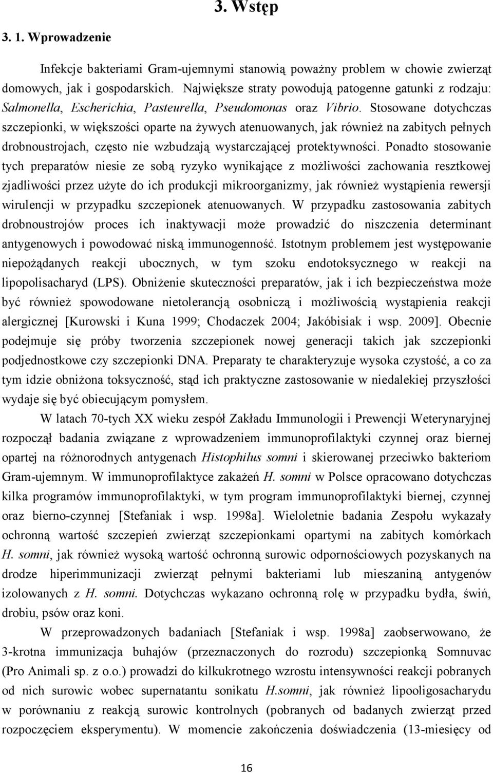 Stosowane dotychczas szczepionki, w większości oparte na żywych atenuowanych, jak również na zabitych pełnych drobnoustrojach, często nie wzbudzają wystarczającej protektywności.