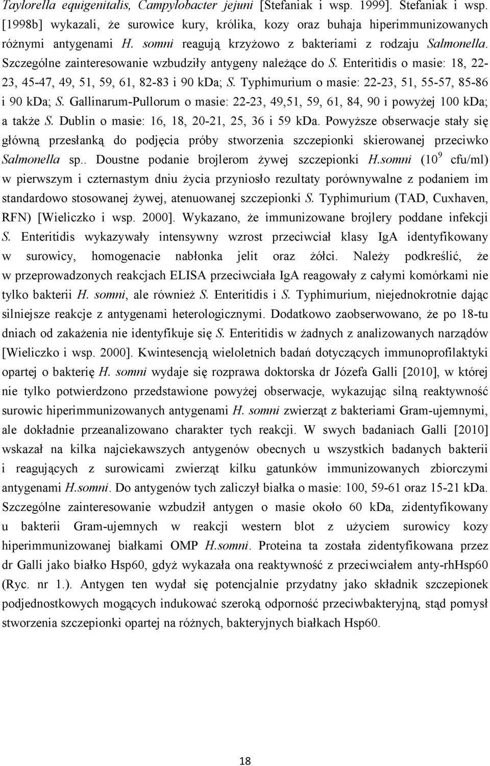 Typhimurium o masie: 22-23, 51, 55-57, 85-86 i 90 kda; S. Gallinarum-Pullorum o masie: 22-23, 49,51, 59, 61, 84, 90 i powyżej 100 kda; a także S. Dublin o masie: 16, 18, 20-21, 25, 36 i 59 kda.