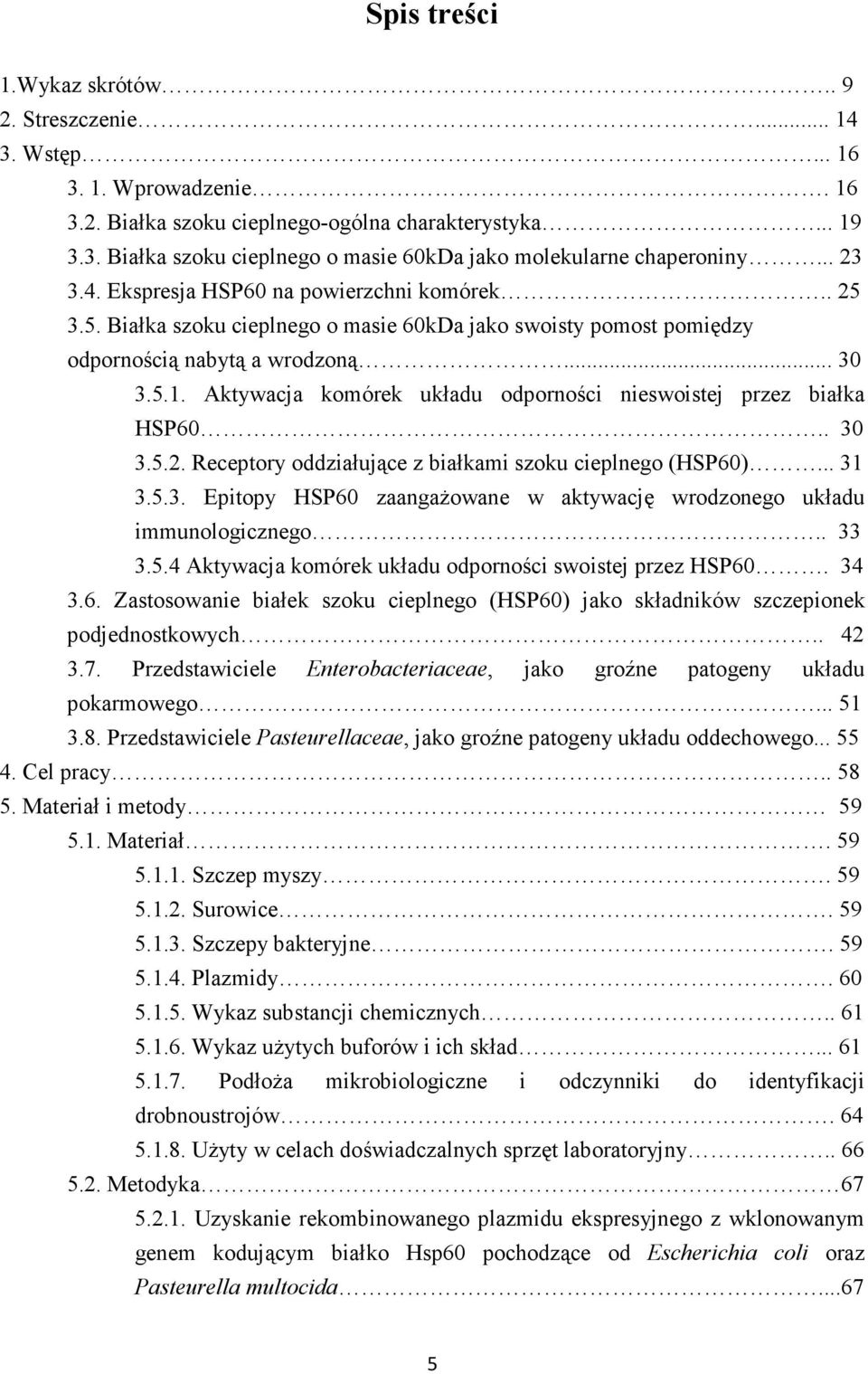 Aktywacja komórek układu odporności nieswoistej przez białka HSP60.. 30 3.5.2. Receptory oddziałujące z białkami szoku cieplnego (HSP60)... 31 3.5.3. Epitopy HSP60 zaangażowane w aktywację wrodzonego układu immunologicznego.