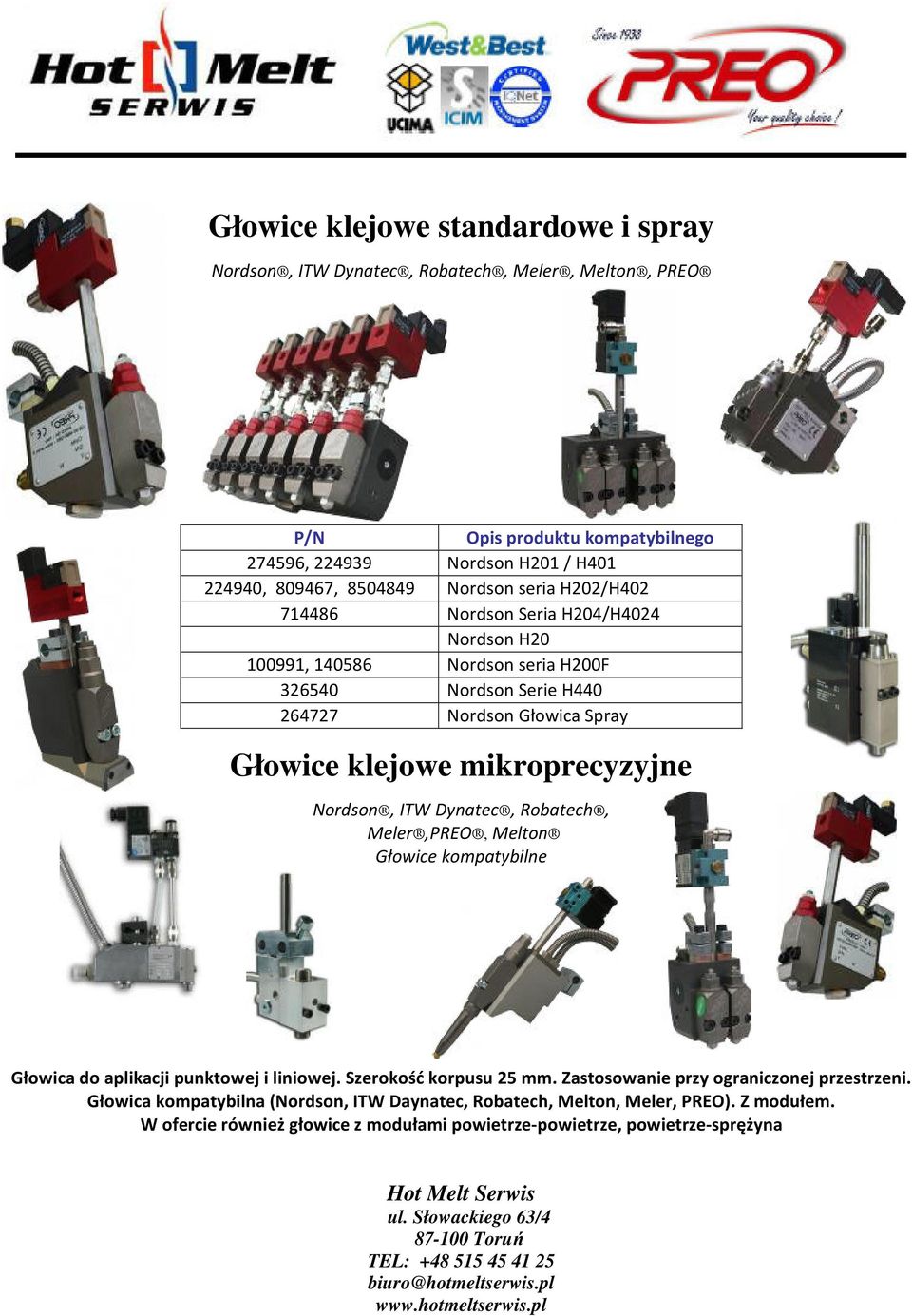 mikroprecyzyjne Nordson, ITW Dynatec, Robatech, Meler,PREO, Melton Głowice kompatybilne Głowica do aplikacji punktowej i liniowej. Szerokość korpusu 25 mm.