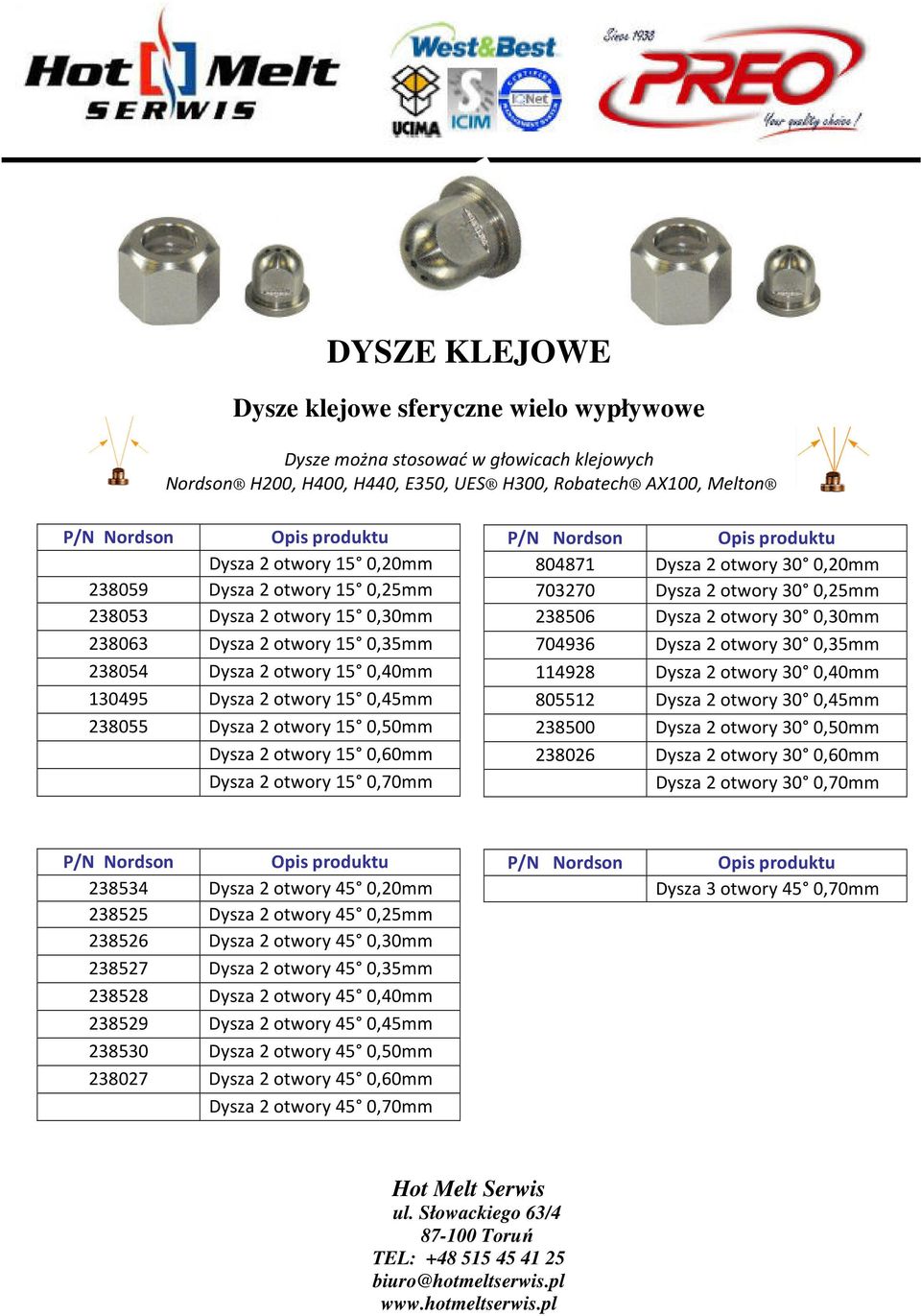 0,60mm Dysza 2 otwory 15 0,70mm 804871 Dysza 2 otwory 30 0,20mm 703270 Dysza 2 otwory 30 0,25mm 238506 Dysza 2 otwory 30 0,30mm 704936 Dysza 2 otwory 30 0,35mm 114928 Dysza 2 otwory 30 0,40mm 805512