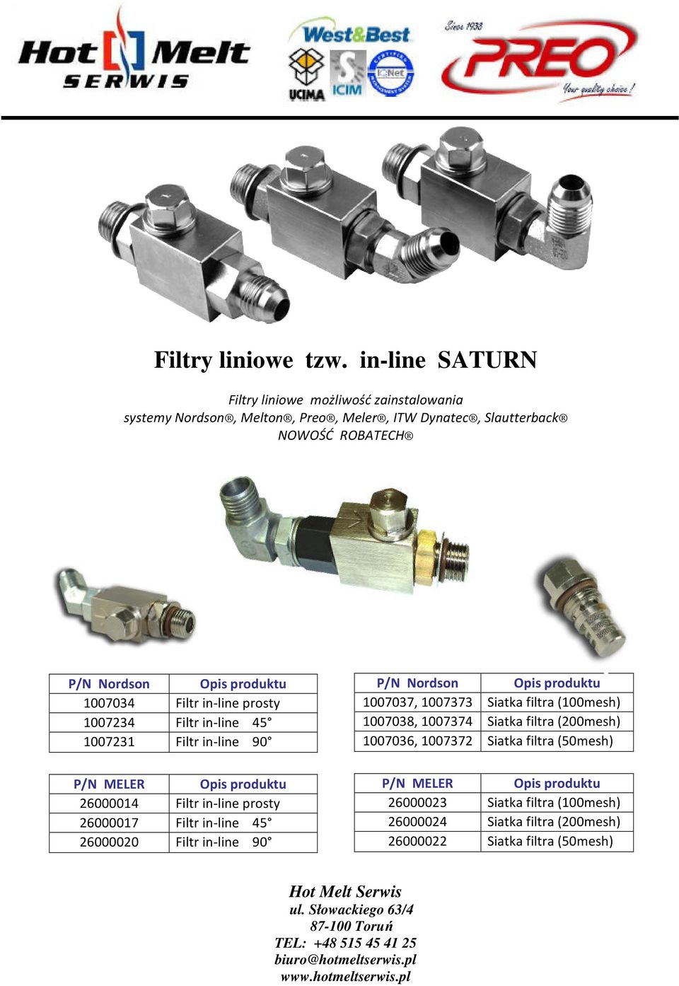 Filtr in-line prosty 1007234 Filtr in-line 45 1007231 Filtr in-line 90 P/N MELER Opis produktu 26000014 Filtr in-line prosty 26000017 Filtr