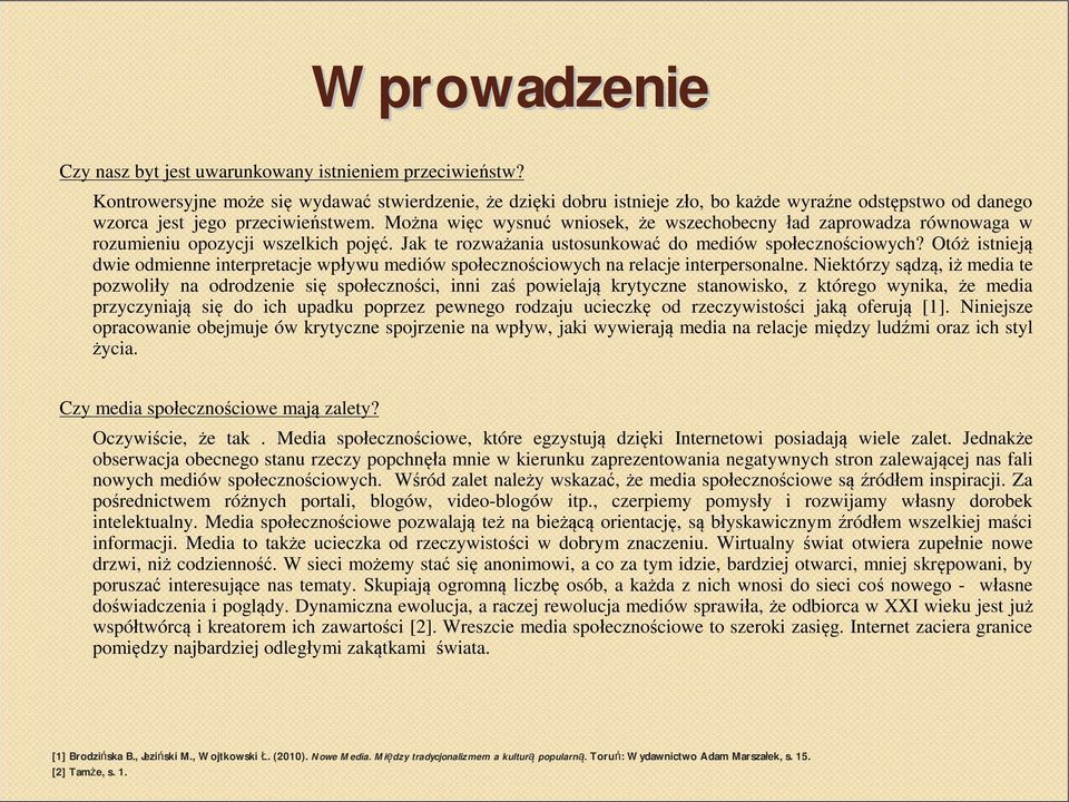 Można więc wysnuć wniosek, że wszechobecny ład zaprowadza równowaga w rozumieniu opozycji wszelkich pojęć. Jak te rozważania ustosunkować do mediów społecznościowych?