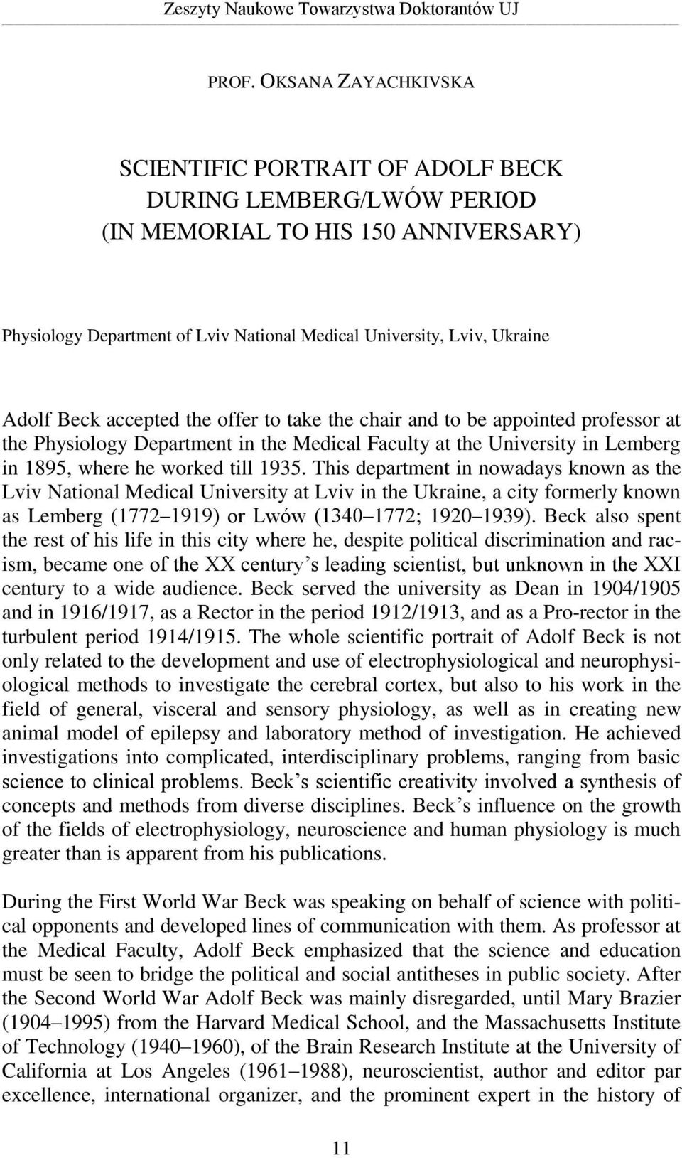 Beck accepted the offer to take the chair and to be appointed professor at the Physiology Department in the Medical Faculty at the University in Lemberg in 1895, where he worked till 1935.