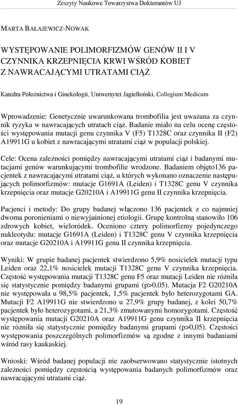 Badanie miało na celu ocenę częstości występowania mutacji genu czynnika V (F5) T1328C oraz czynnika II (F2) A19911G u kobiet z nawracającymi utratami ciąż w populacji polskiej.