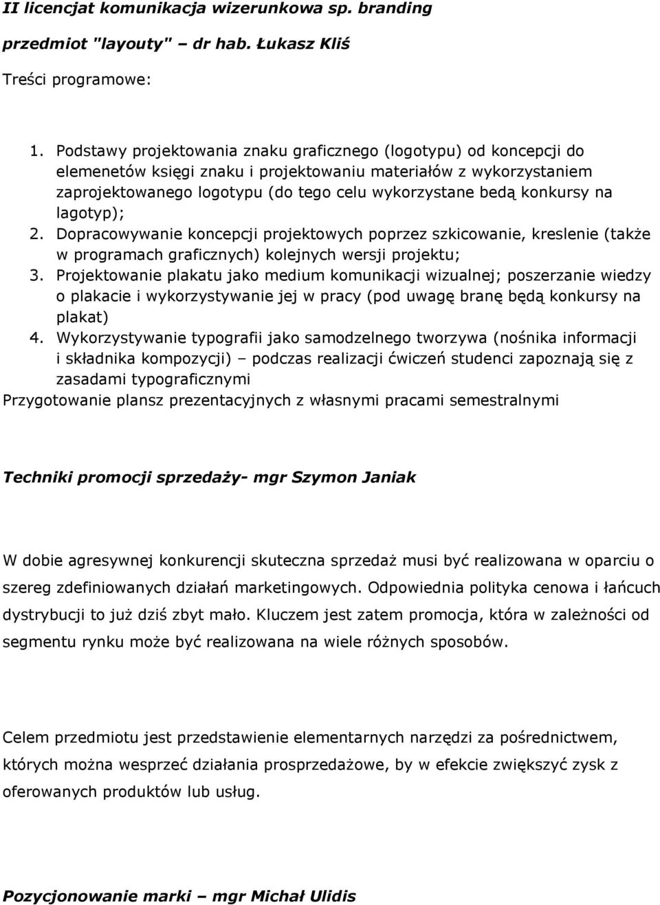 konkursy na lagotyp); 2. Dopracowywanie koncepcji projektowych poprzez szkicowanie, kreslenie (także w programach graficznych) kolejnych wersji projektu; 3.